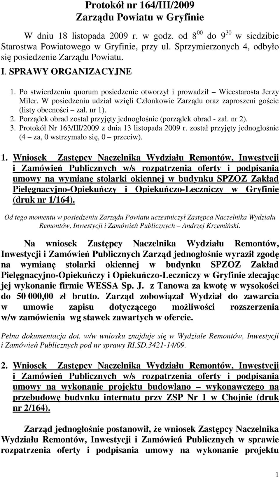 W posiedzeniu udział wzięli Członkowie Zarządu oraz zaproszeni goście (listy obecności zał. nr 1). 2. Porządek obrad został przyjęty jednogłośnie (porządek obrad - zał. nr 2). 3.