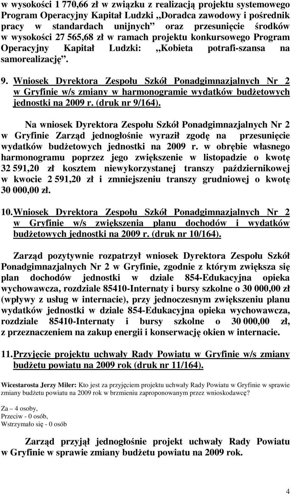 Wniosek Dyrektora Zespołu Szkół Ponadgimnazjalnych Nr 2 w Gryfinie w/s zmiany w harmonogramie wydatków budŝetowych jednostki na 2009 r. (druk nr 9/164).