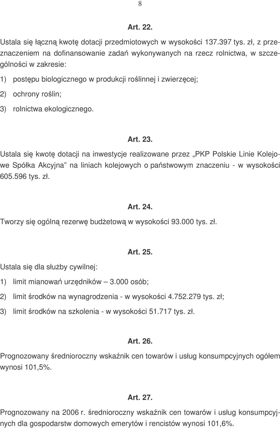 ekologicznego. Art. 23. Ustala si kwot dotacji na inwestycje realizowane przez PKP Polskie Linie Kolejowe Spółka Akcyjna na liniach kolejowych o pastwowym znaczeniu - w wysokoci 605.596 tys. zł. Art. 24.