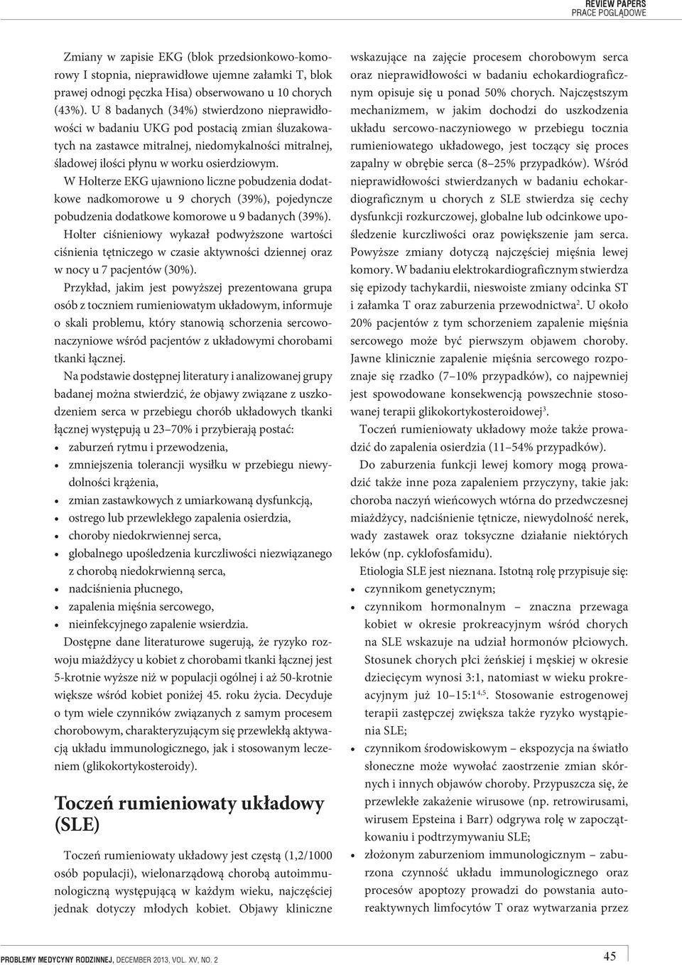 W Holterze EKG ujawniono liczne pobudzenia dodatkowe nadkomorowe u 9 chorych (39%), pojedyncze pobudzenia dodatkowe komorowe u 9 badanych (39%).