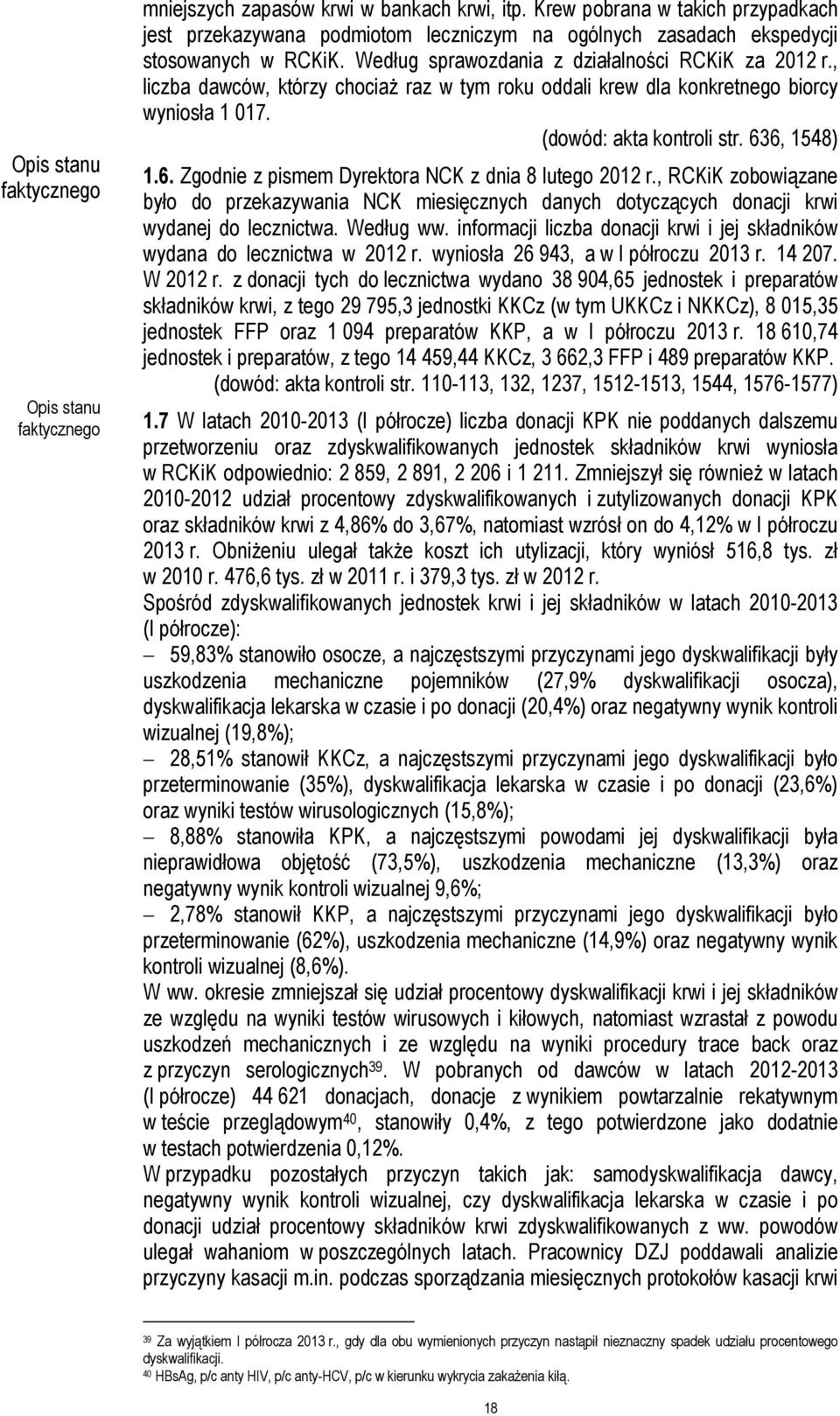 6, 1548) 1.6. Zgodnie z pismem Dyrektora NCK z dnia 8 lutego 2012 r., RCKiK zobowiązane było do przekazywania NCK miesięcznych danych dotyczących donacji krwi wydanej do lecznictwa. Według ww.