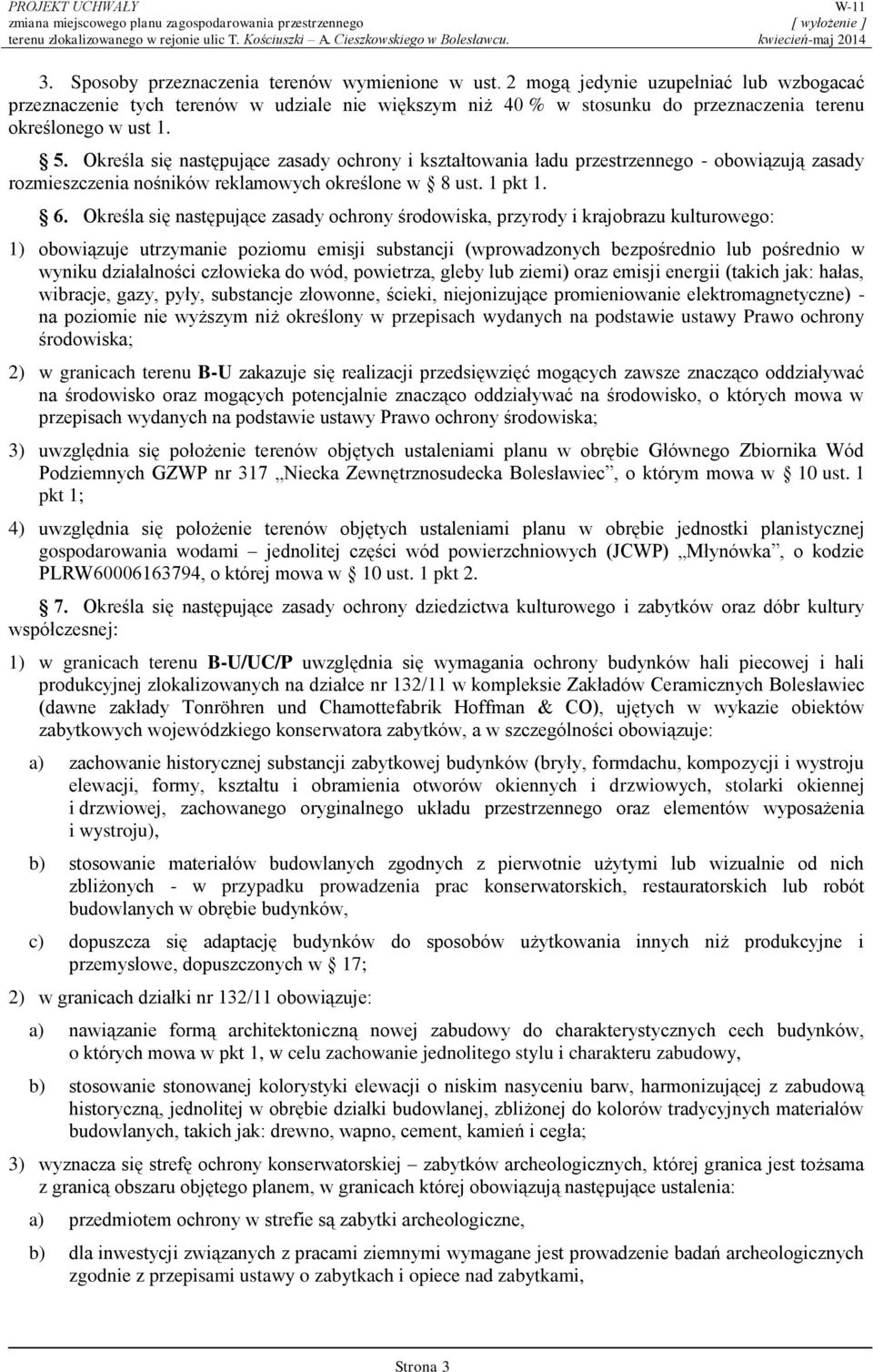 Określa się następujące zasady ochrony i kształtowania ładu przestrzennego - obowiązują zasady rozmieszczenia nośników reklamowych określone w 8 ust. 1 pkt 1. 6.