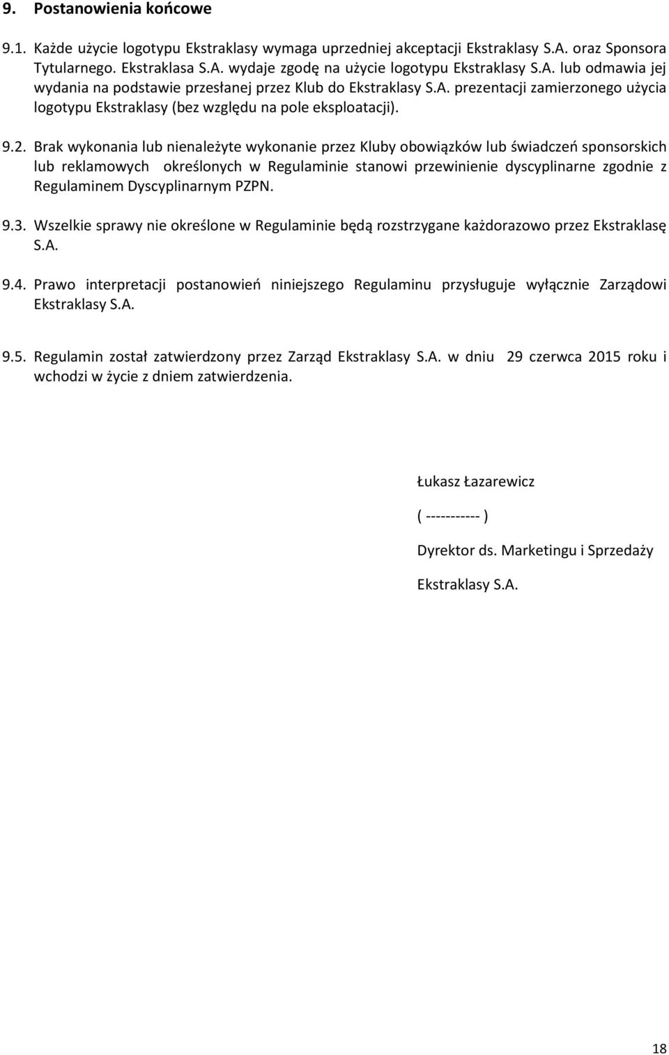 Brak wykonania lub nienależyte wykonanie przez Kluby obowiązków lub świadczeń sponsorskich lub reklamowych określonych w Regulaminie stanowi przewinienie dyscyplinarne zgodnie z Regulaminem