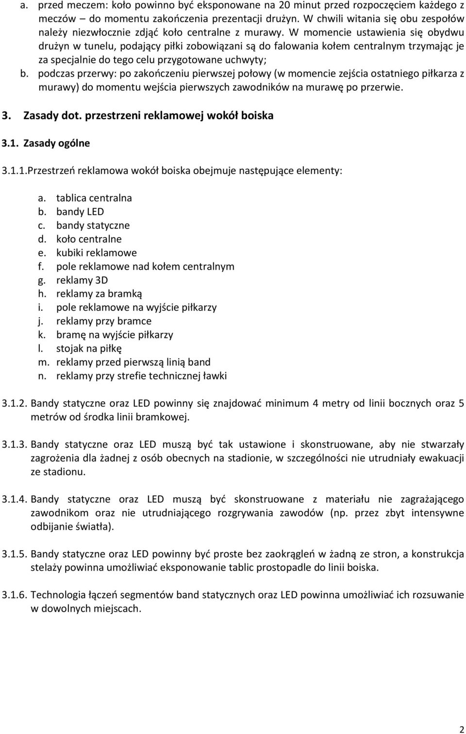 W momencie ustawienia się obydwu drużyn w tunelu, podający piłki zobowiązani są do falowania kołem centralnym trzymając je za specjalnie do tego celu przygotowane uchwyty; b.