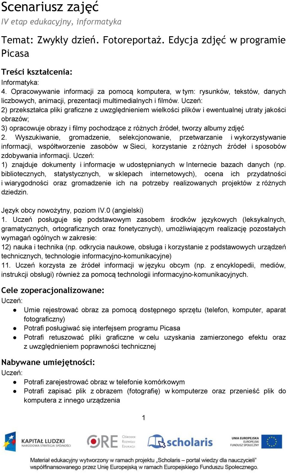 Uczeń: 2) przekształca pliki graficzne z uwzględnieniem wielkości plików i ewentualnej utraty jakości obrazów; 3) opracowuje obrazy i filmy pochodzące z różnych źródeł, tworzy albumy zdjęć 2.