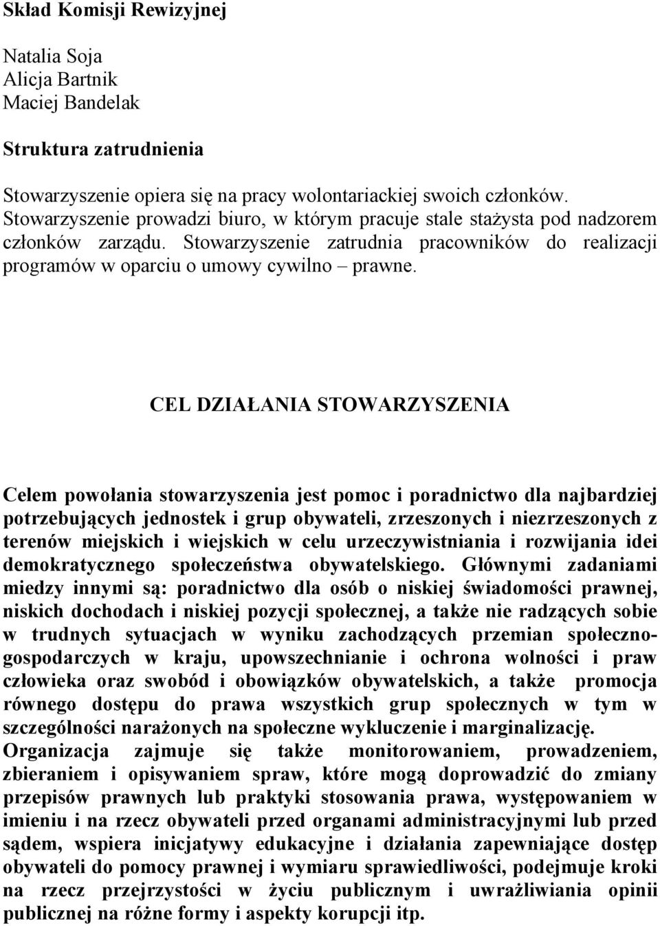 CEL DZIAŁANIA STOWARZYSZENIA Celem powołania stowarzyszenia jest pomoc i poradnictwo dla najbardziej potrzebujących jednostek i grup obywateli, zrzeszonych i niezrzeszonych z terenów miejskich i