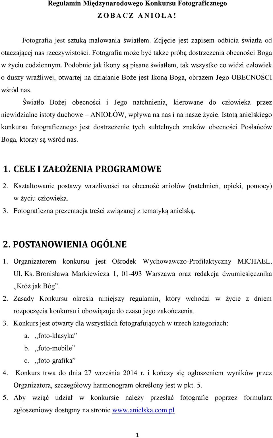 Podobnie jak ikony są pisane światłem, tak wszystko co widzi człowiek o duszy wrażliwej, otwartej na działanie Boże jest Ikoną Boga, obrazem Jego OBECNOŚCI wśród nas.
