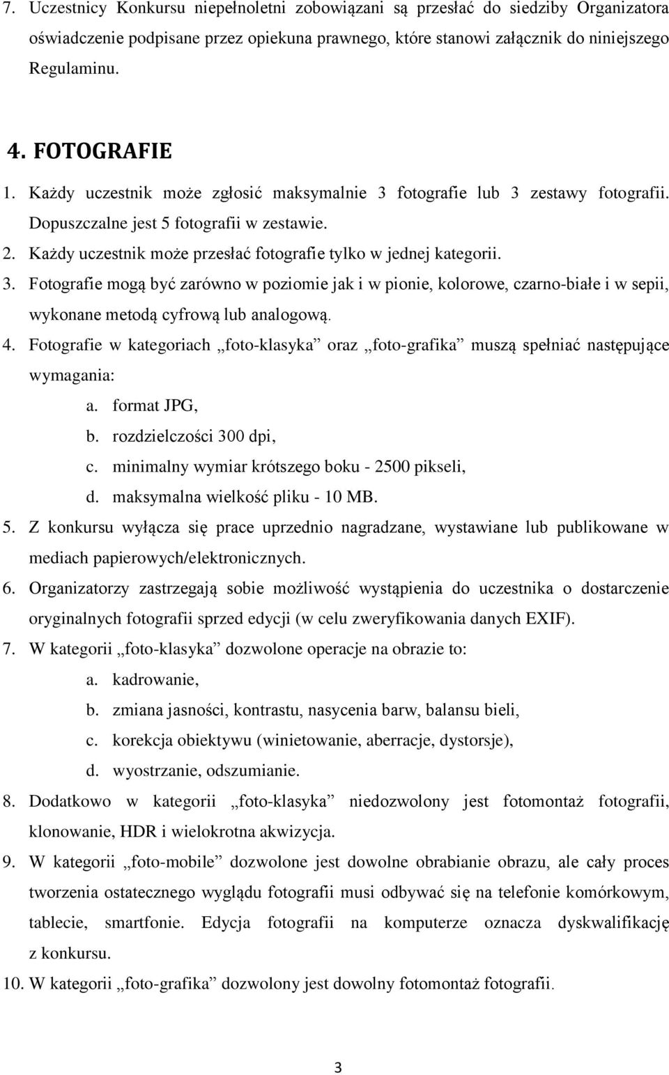 Każdy uczestnik może przesłać fotografie tylko w jednej kategorii. 3. Fotografie mogą być zarówno w poziomie jak i w pionie, kolorowe, czarno-białe i w sepii, wykonane metodą cyfrową lub analogową. 4.