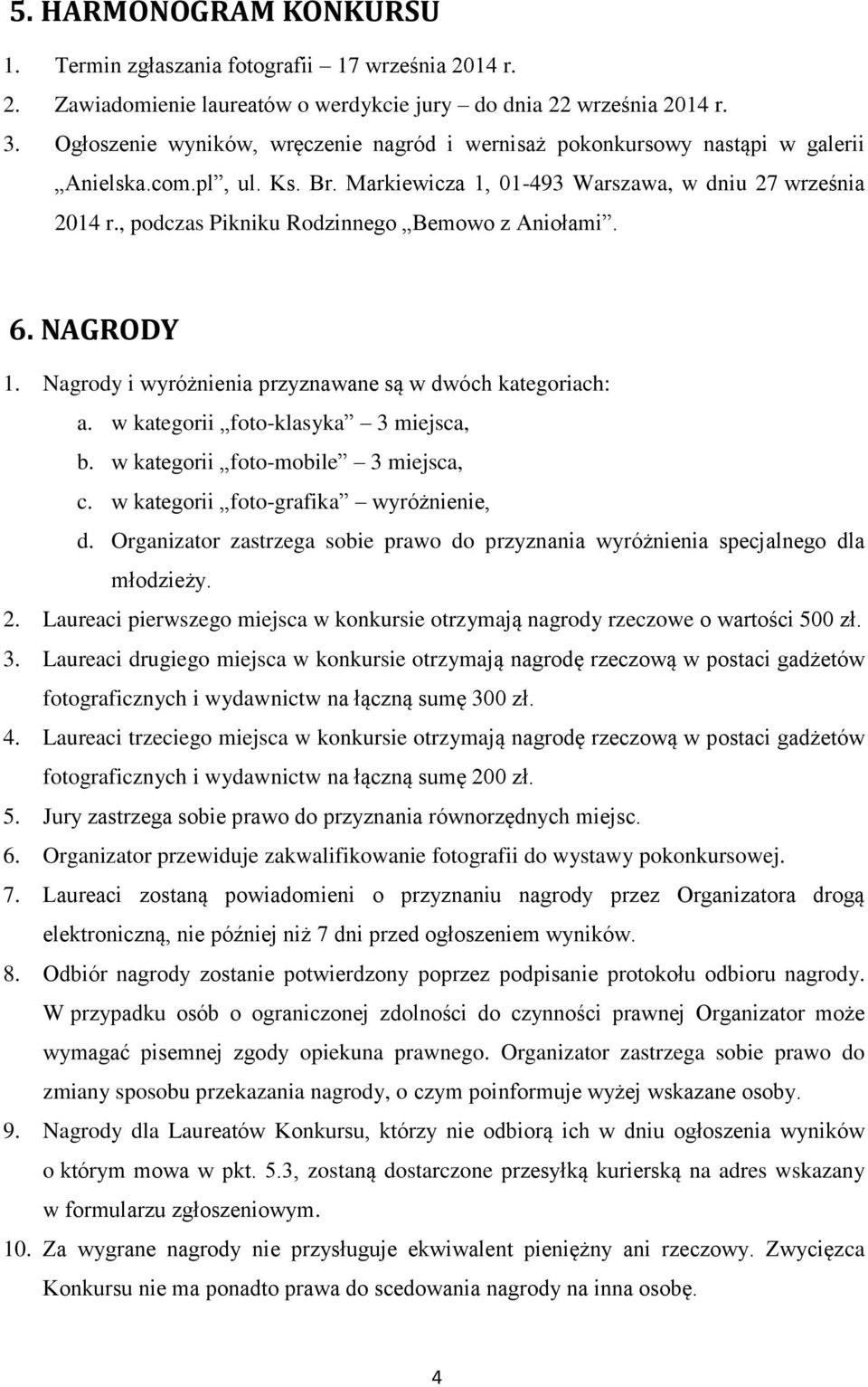 , podczas Pikniku Rodzinnego Bemowo z Aniołami. 6. NAGRODY 1. Nagrody i wyróżnienia przyznawane są w dwóch kategoriach: a. w kategorii foto-klasyka 3 miejsca, b. w kategorii foto-mobile 3 miejsca, c.