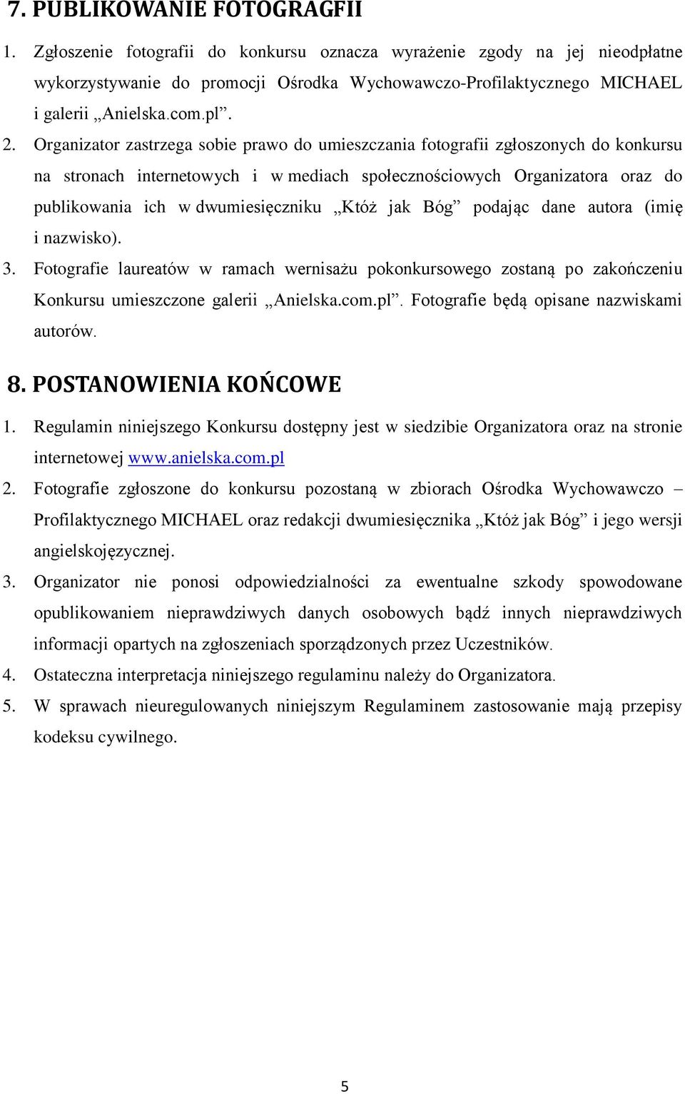 Organizator zastrzega sobie prawo do umieszczania fotografii zgłoszonych do konkursu na stronach internetowych i w mediach społecznościowych Organizatora oraz do publikowania ich w dwumiesięczniku