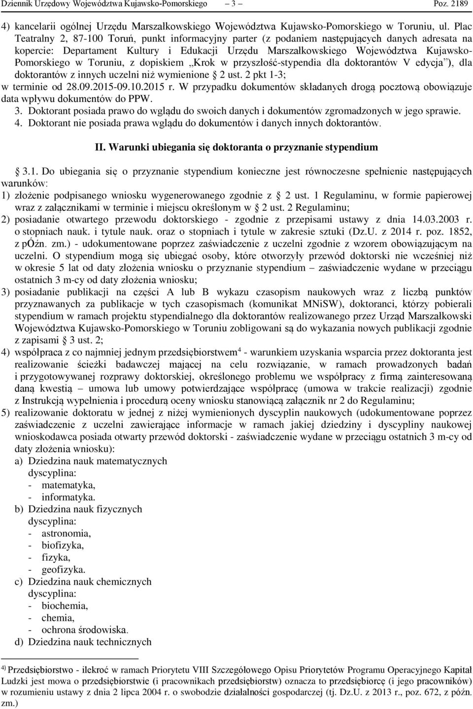 Pomorskiego w Toruniu, z dopiskiem Krok w przyszłość-stypendia dla doktorantów V edycja ), dla doktorantów z innych uczelni niż wymienione 2 ust. 2 pkt 1-3; w terminie od 28.09.2015-09.10.2015 r.