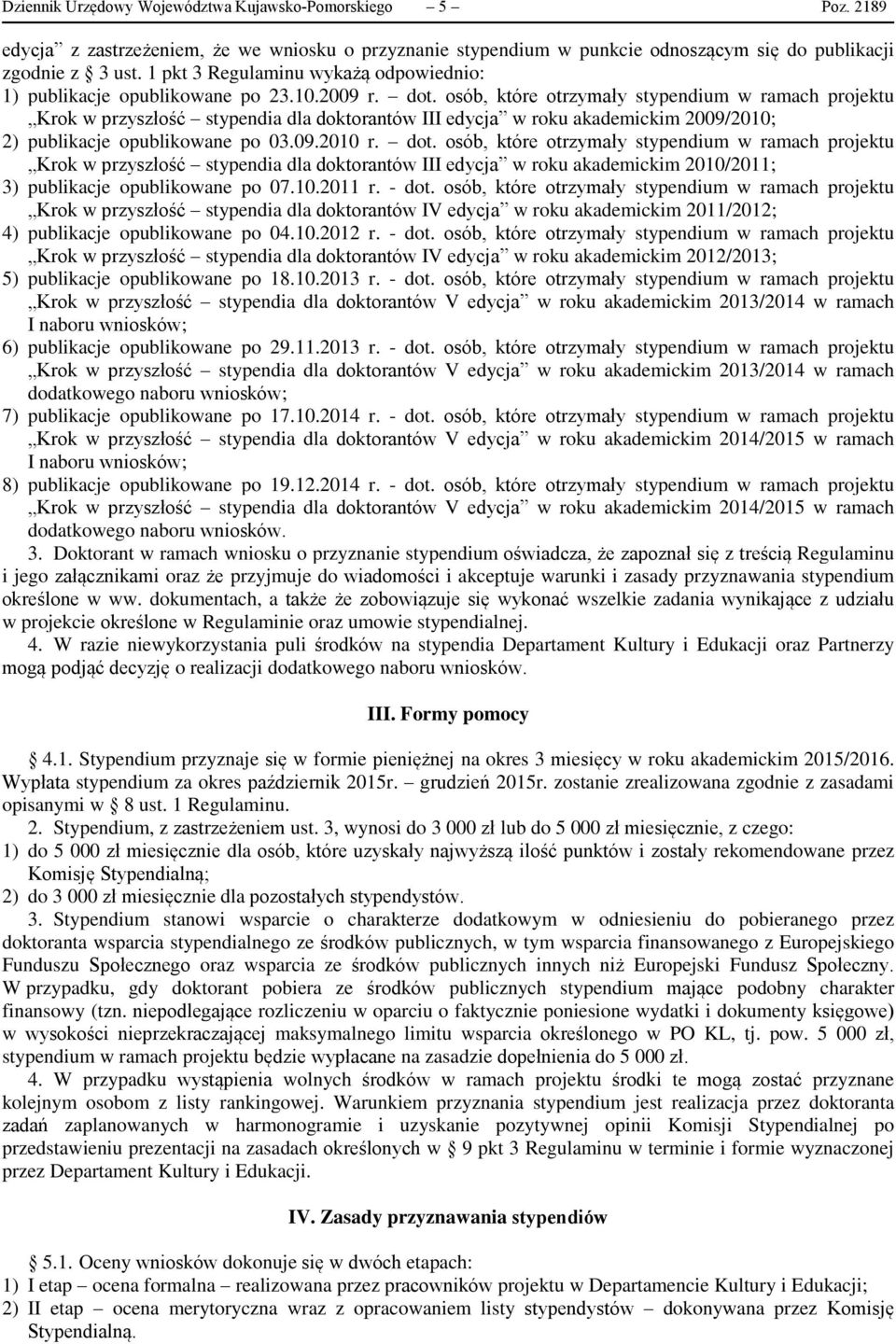 osób, które otrzymały stypendium w ramach projektu Krok w przyszłość stypendia dla doktorantów III edycja w roku akademickim 2009/2010; 2) publikacje opublikowane po 03.09.2010 r. dot.