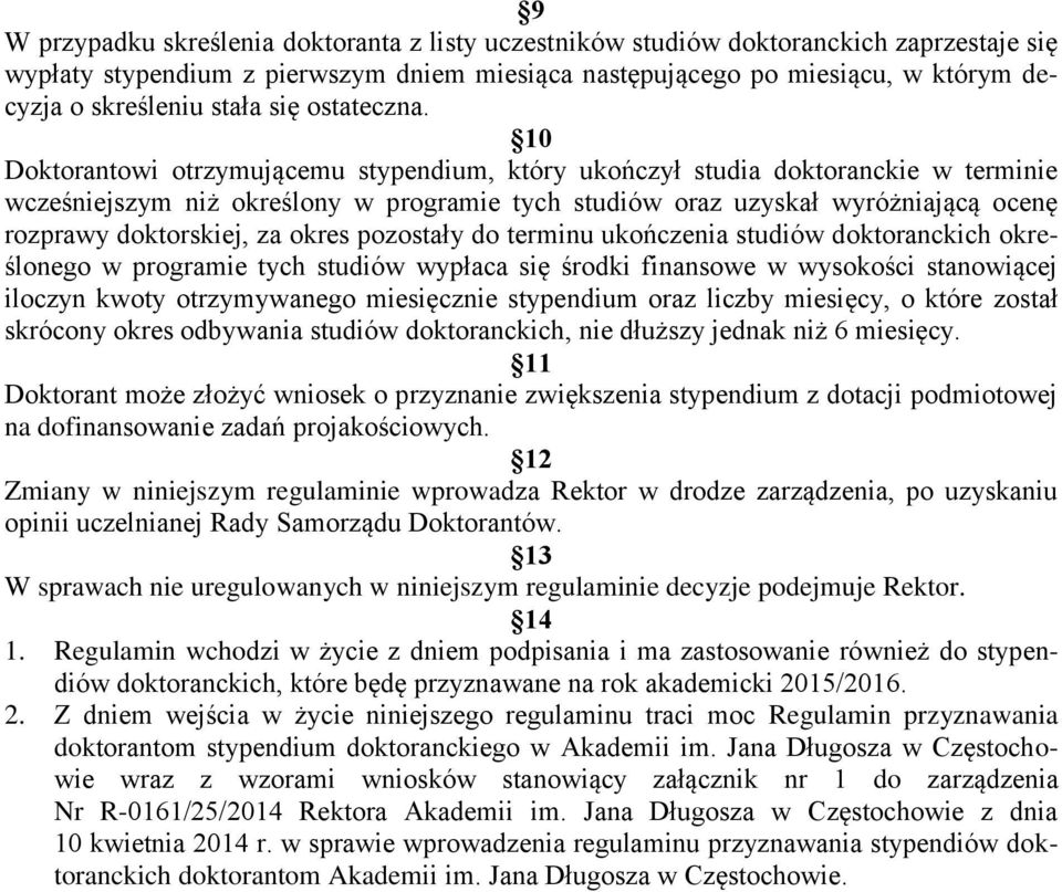 10 Doktorantowi otrzymującemu stypendium, który ukończył studia doktoranckie w terminie wcześniejszym niż określony w programie tych studiów oraz uzyskał wyróżniającą ocenę rozprawy doktorskiej, za