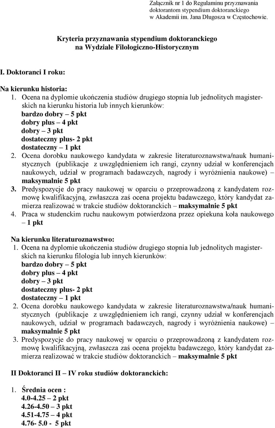 Ocena na dyplomie ukończenia studiów drugiego stopnia lub jednolitych magisterskich na kierunku historia lub innych kierunków: bardzo dobry 5 pkt dobry plus 4 pkt dobry 3 pkt dostateczny plus- 2 pkt