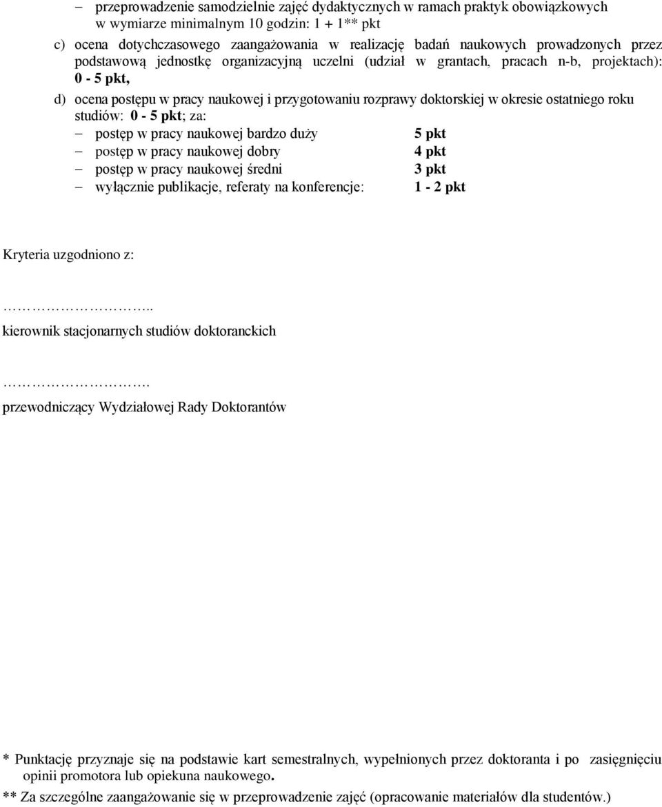 ostatniego roku studiów: 0-5 pkt; za: postęp w pracy naukowej bardzo duży 5 pkt postęp w pracy naukowej dobry 4 pkt postęp w pracy naukowej średni 3 pkt wyłącznie publikacje, referaty na konferencje: