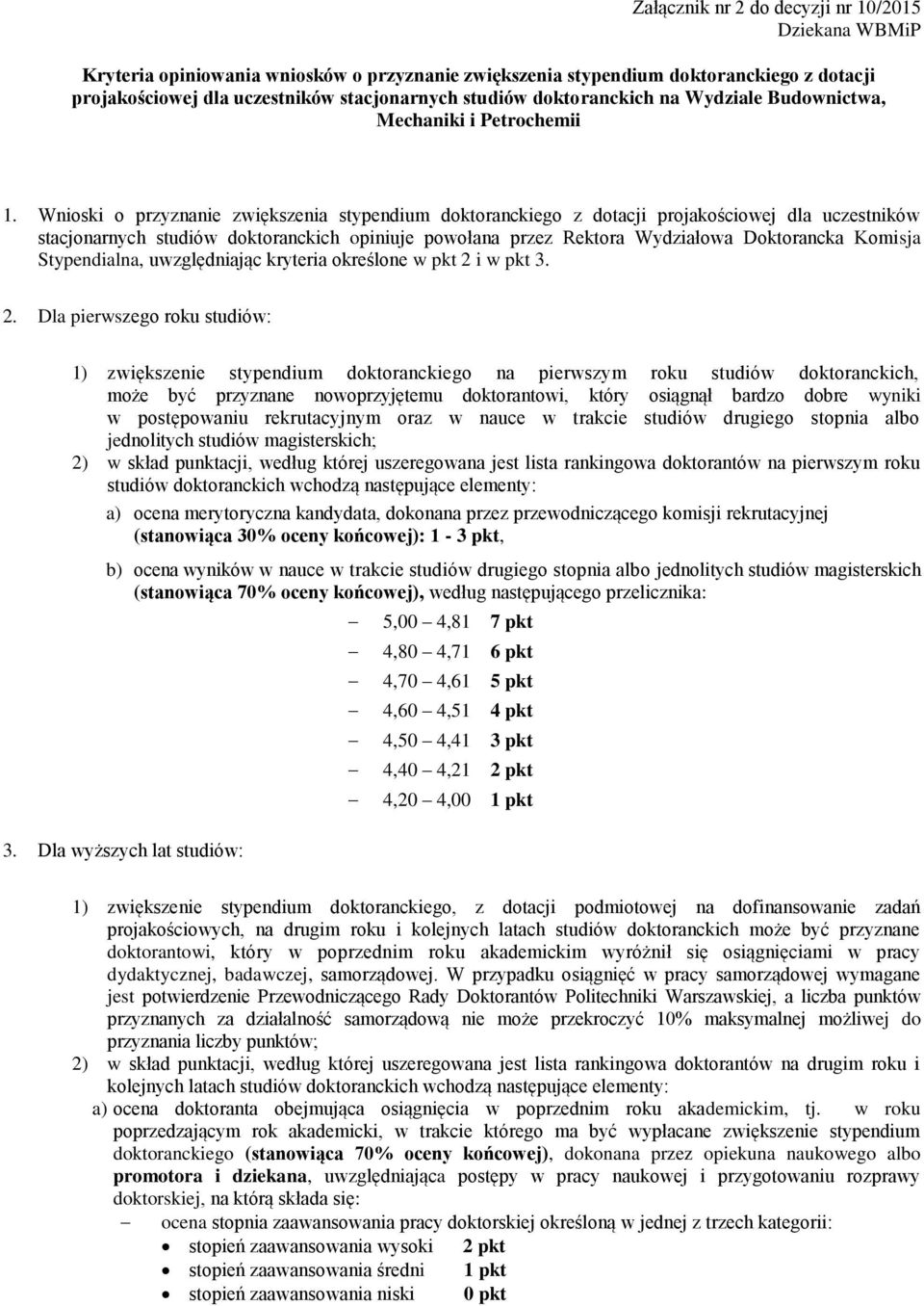 Wnioski o przyznanie zwiększenia stypendium doktoranckiego z dotacji projakościowej dla uczestników stacjonarnych studiów doktoranckich opiniuje powołana przez Rektora Wydziałowa Doktorancka Komisja