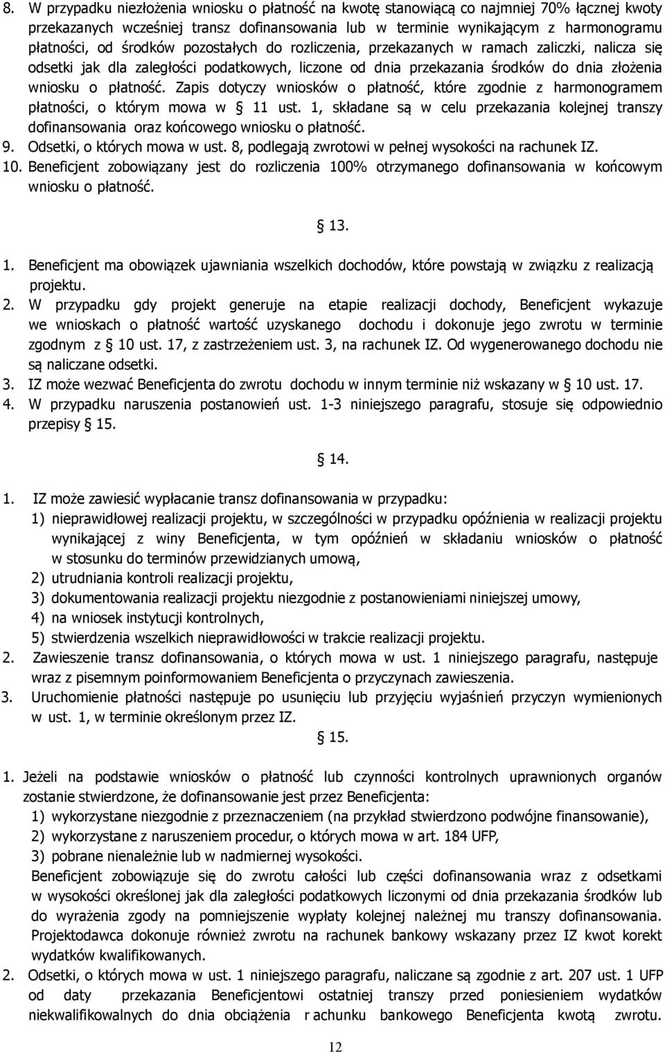 Zapis dotyczy wniosków o płatność, które zgodnie z harmonogramem płatności, o którym mowa w 11 ust. 1, składane są w celu przekazania kolejnej transzy dofinansowania oraz końcowego wniosku o płatność.