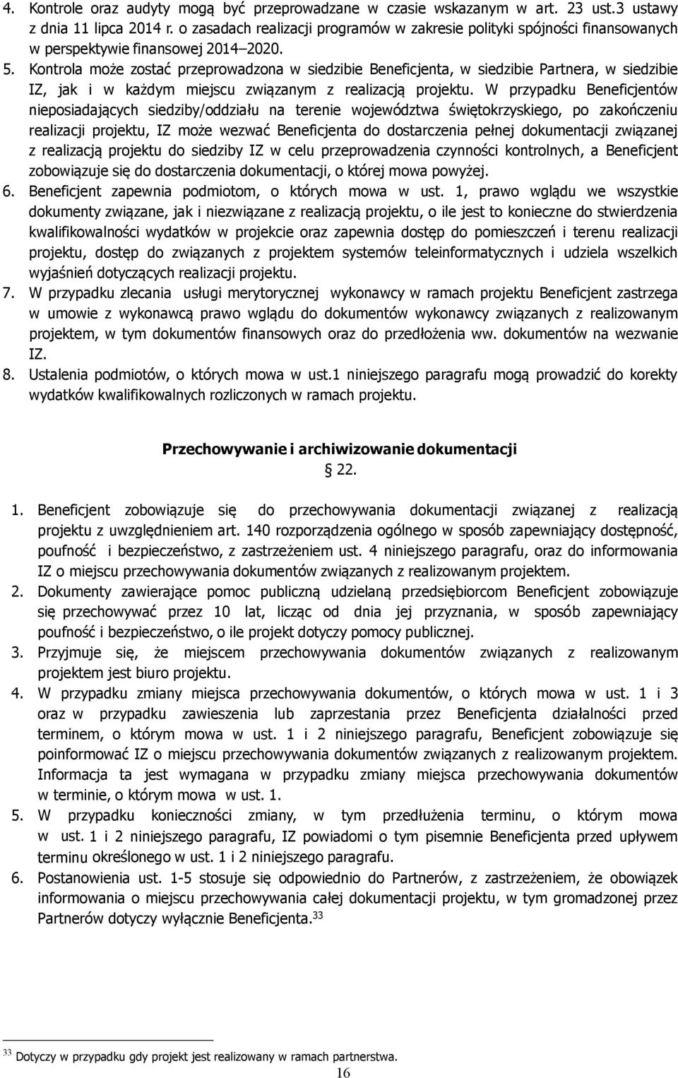 Kontrola może zostać przeprowadzona w siedzibie Beneficjenta, w siedzibie Partnera, w siedzibie IZ, jak i w każdym miejscu związanym z realizacją projektu.