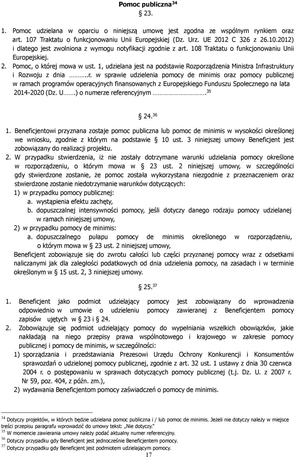 U.) o numerze referencyjnym. 35 24. 36 1. Beneficjentowi przyznana zostaje pomoc publiczna lub pomoc de minimis w wysokości określonej we wniosku, zgodnie z którym na podstawie 10 ust.