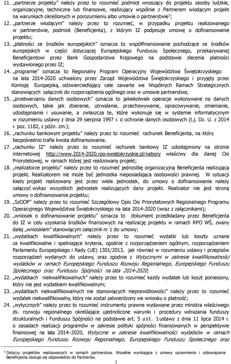 partnerze wiodącym należy przez to rozumieć, w przypadku projektu realizowanego w partnerstwie, podmiot (Beneficjenta), z którym IZ podpisuje umowę o dofinansowanie projektu; 13.