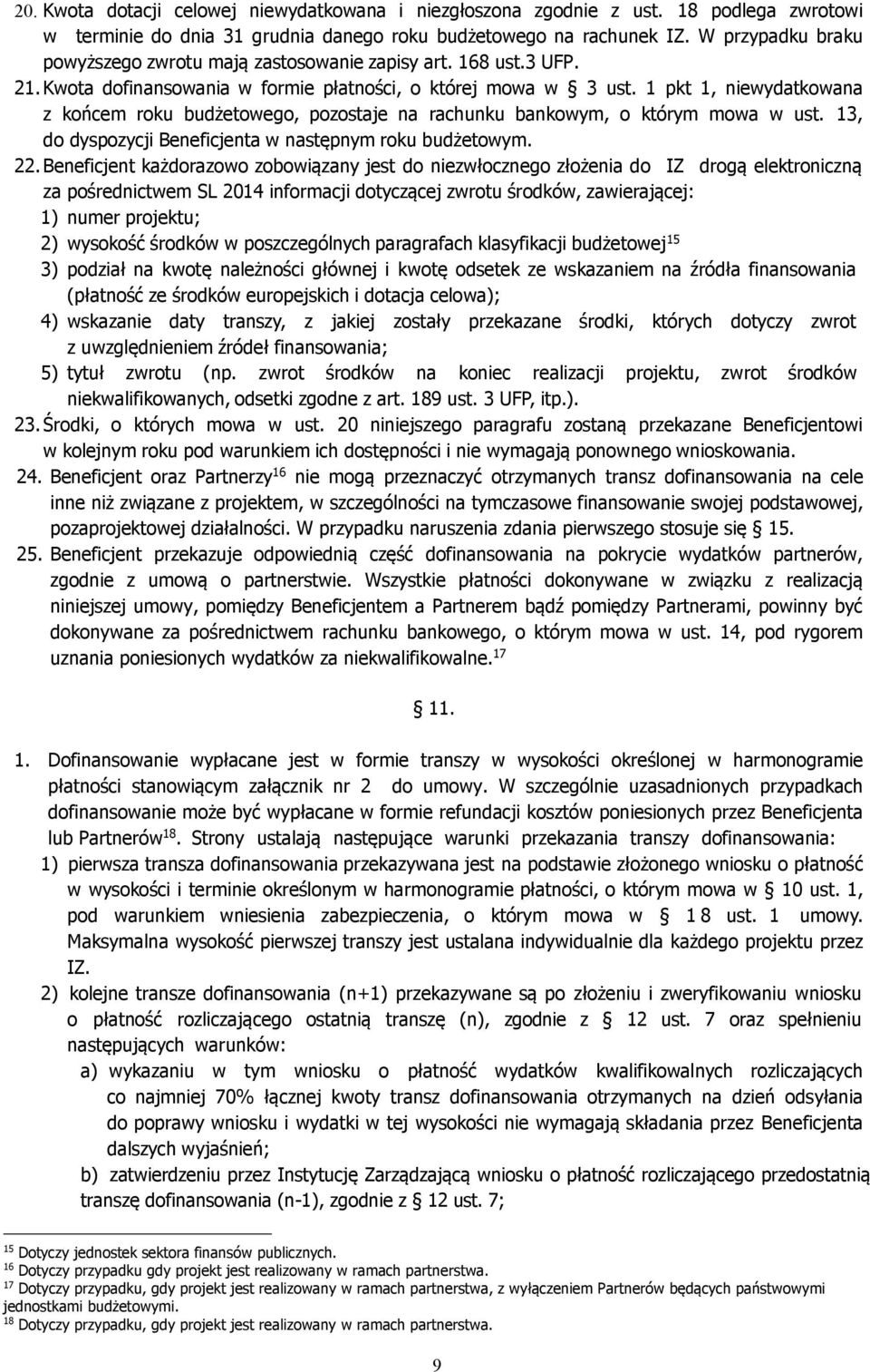 1 pkt 1, niewydatkowana z końcem roku budżetowego, pozostaje na rachunku bankowym, o którym mowa w ust. 13, do dyspozycji Beneficjenta w następnym roku budżetowym. 22.