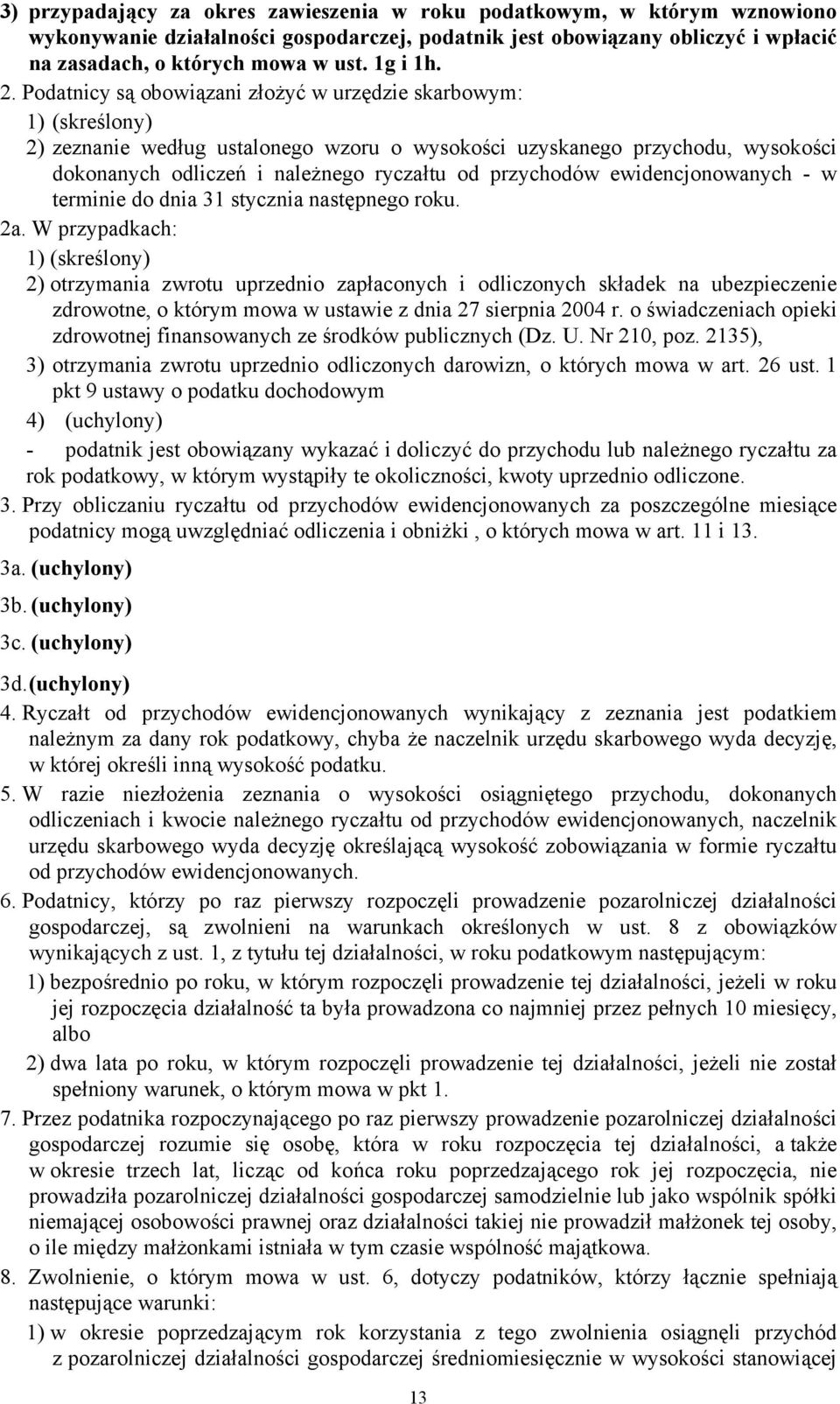 Podatnicy są obowiązani złożyć w urzędzie skarbowym: 1) (skreślony) 2) zeznanie według ustalonego wzoru o wysokości uzyskanego przychodu, wysokości dokonanych odliczeń i należnego ryczałtu od