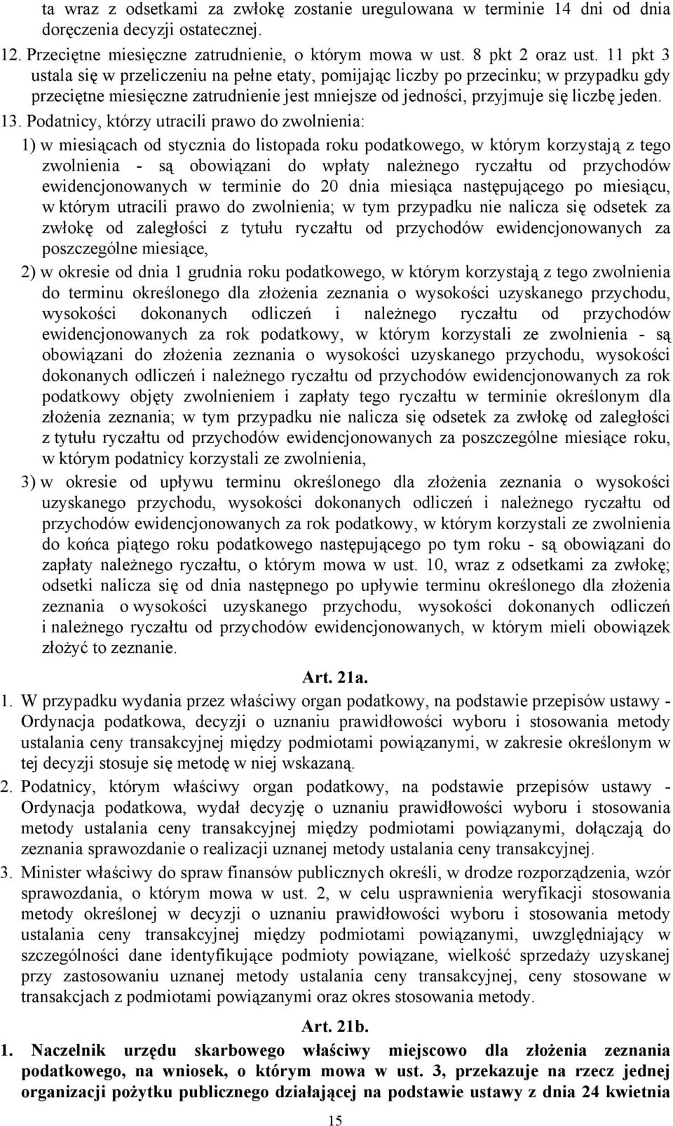 Podatnicy, którzy utracili prawo do zwolnienia: 1) w miesiącach od stycznia do listopada roku podatkowego, w którym korzystają z tego zwolnienia - są obowiązani do wpłaty należnego ryczałtu od