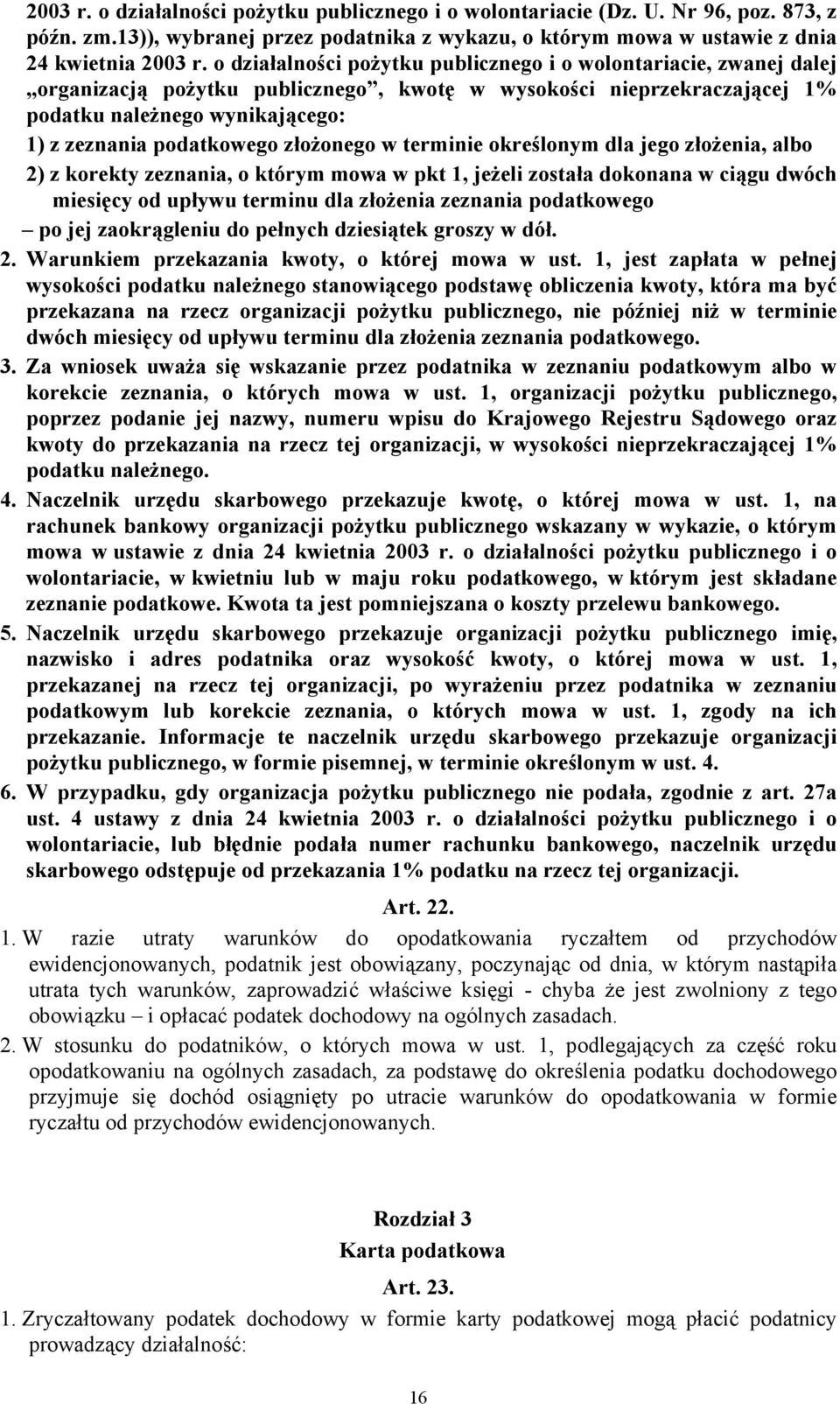 złożonego w terminie określonym dla jego złożenia, albo 2) z korekty zeznania, o którym mowa w pkt 1, jeżeli została dokonana w ciągu dwóch miesięcy od upływu terminu dla złożenia zeznania