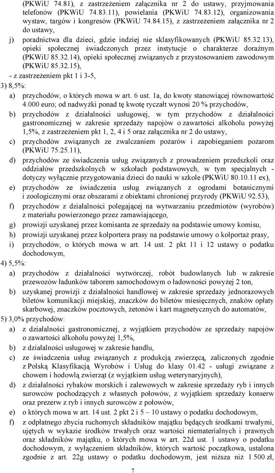 13), opieki społecznej świadczonych przez instytucje o charakterze doraźnym (PKWiU 85.32.14), opieki społecznej związanych z przystosowaniem zawodowym (PKWiU 85.32.15), - z zastrzeżeniem pkt 1 i 3-5, 3) 8,5%: a) przychodów, o których mowa w art.