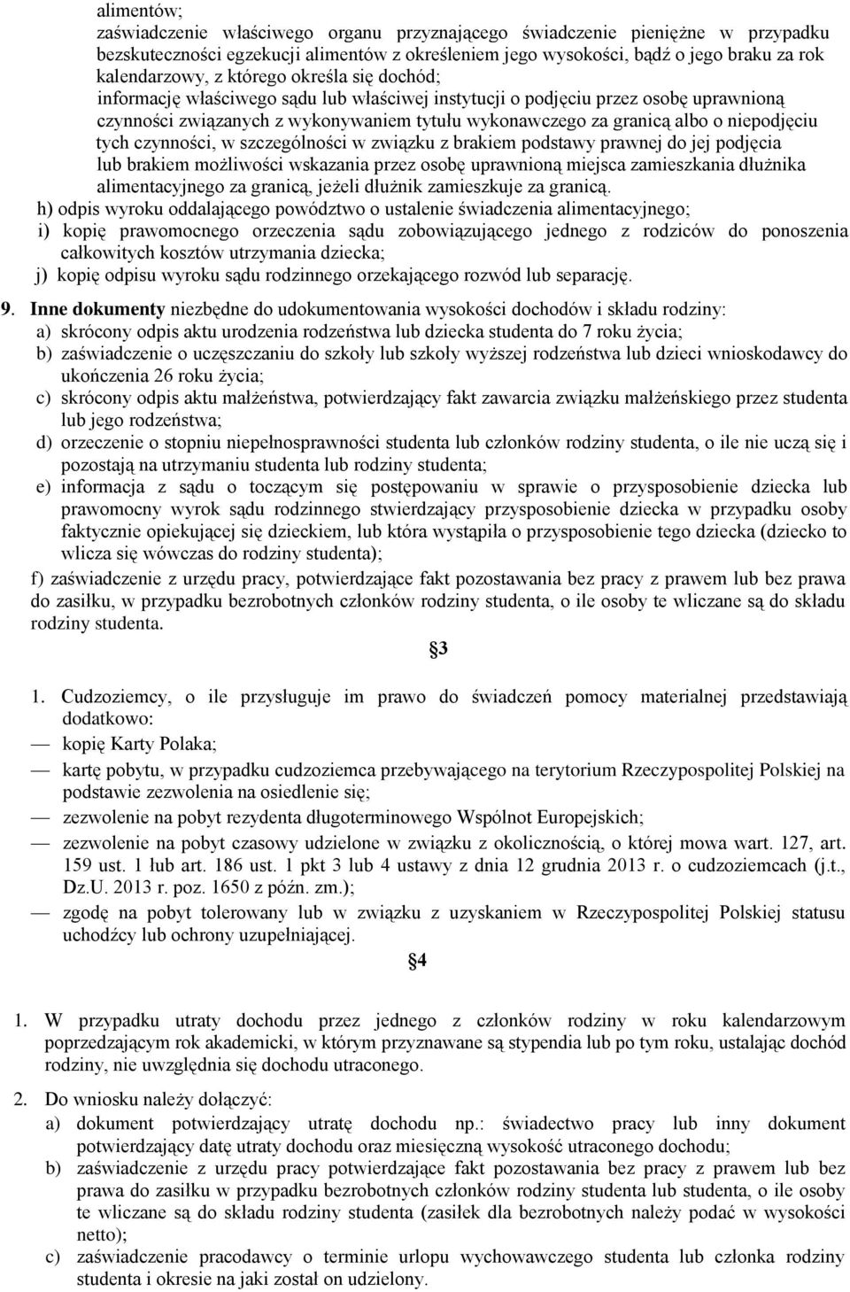 tych czynności, w szczególności w związku z brakiem podstawy prawnej do jej podjęcia lub brakiem możliwości wskazania przez osobę uprawnioną miejsca zamieszkania dłużnika alimentacyjnego za granicą,