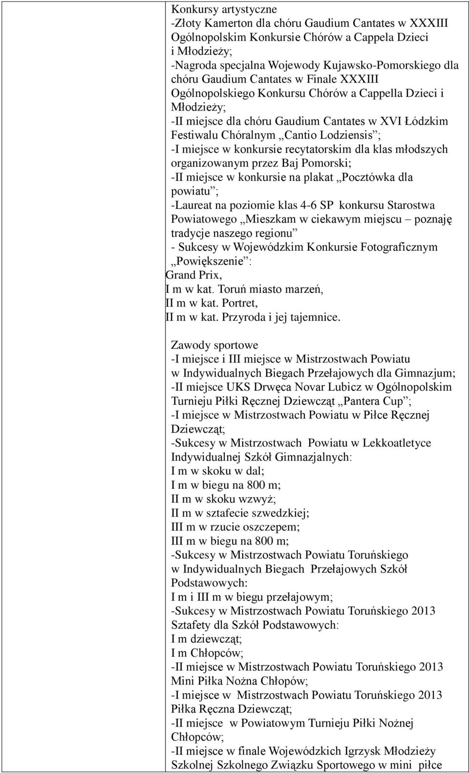 w konkursie recytatorskim dla klas młodszych organizowanym przez Baj Pomorski; -II miejsce w konkursie na plakat Pocztówka dla powiatu ; -Laureat na poziomie klas 4-6 SP konkursu Starostwa