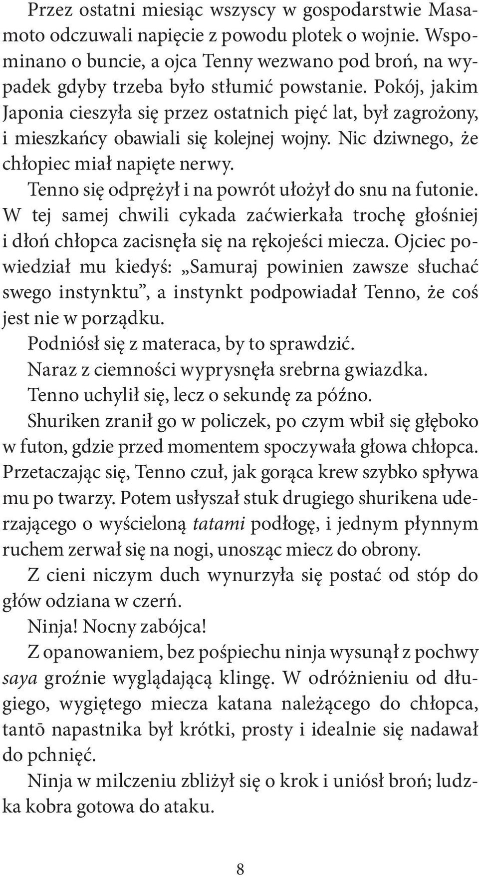 Tenno się odprężył i na powrót ułożył do snu na futonie. W tej samej chwili cykada zaćwierkała trochę głośniej i dłoń chłopca zacisnęła się na rękojeści miecza.