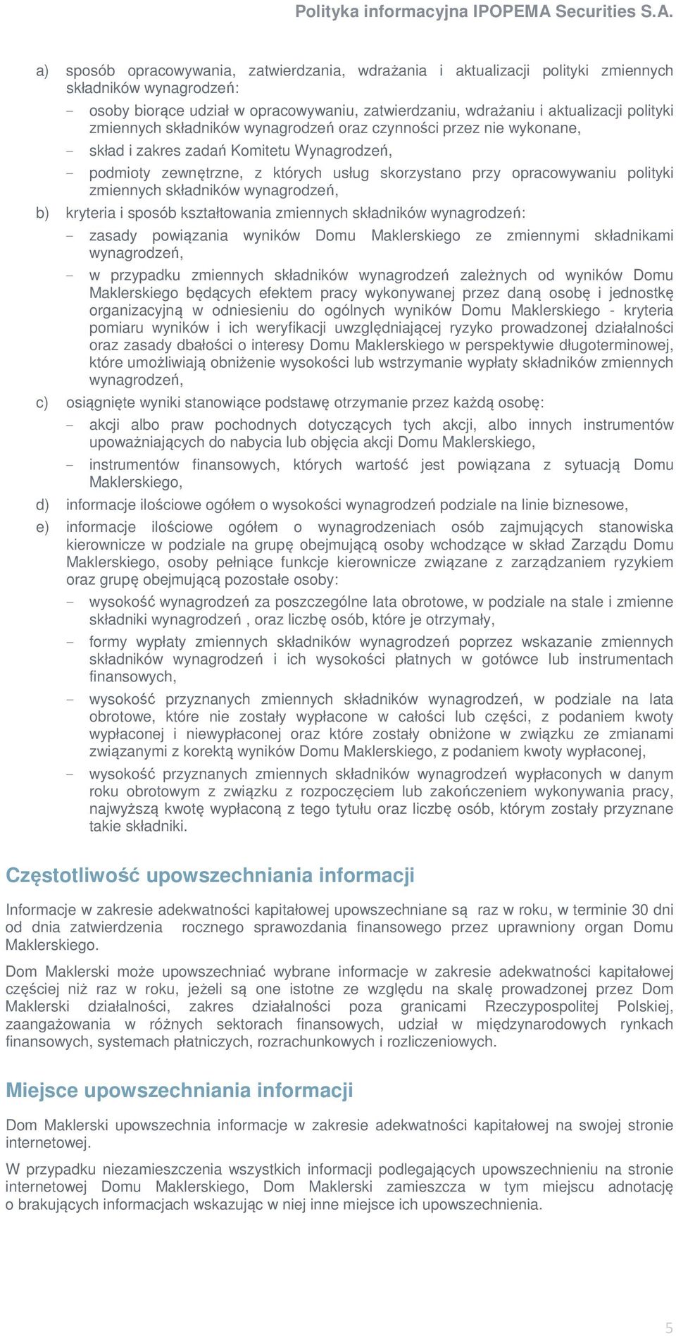 zmiennych składników wynagrodzeń, b) kryteria i sposób kształtowania zmiennych składników wynagrodzeń: - zasady powiązania wyników Domu Maklerskiego ze zmiennymi składnikami wynagrodzeń, - w