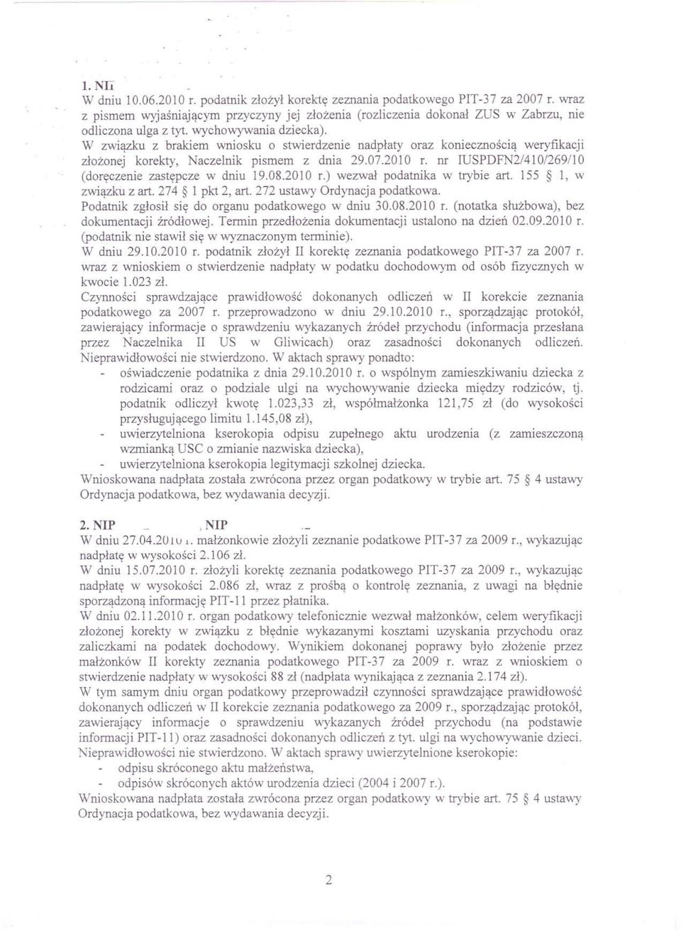 W związku z brakiem wniosku o stwierdzenie nadpłaty oraz koniecznością weryfikacji złożonej korekty, Naczelnik pismem z dnia 29.07.2010 r. nr IUSPDFN2/410/269110 (doręczenie zastępcze w dniu 19.08.
