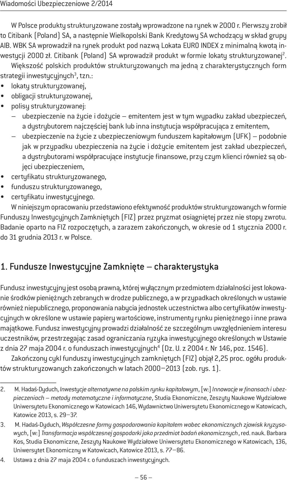 WBK SA wprowadził na rynek produkt pod nazwą Lokata EURO INDEX z minimalną kwotą inwestycji 2000 zł. Citibank (Poland) SA wprowadził produkt w formie lokaty strukturyzowanej 2.