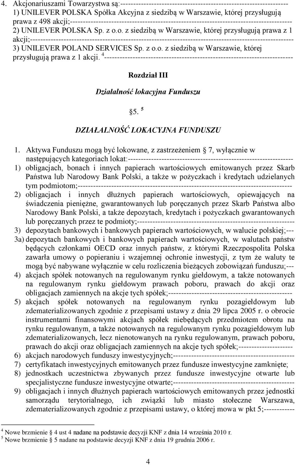 o. z siedzibą w Warszawie, której przysługują prawa z 1 akcji;------------------------------------------------------------------------------------------------------ 3) UNILEVER POLAND SERVICES Sp.