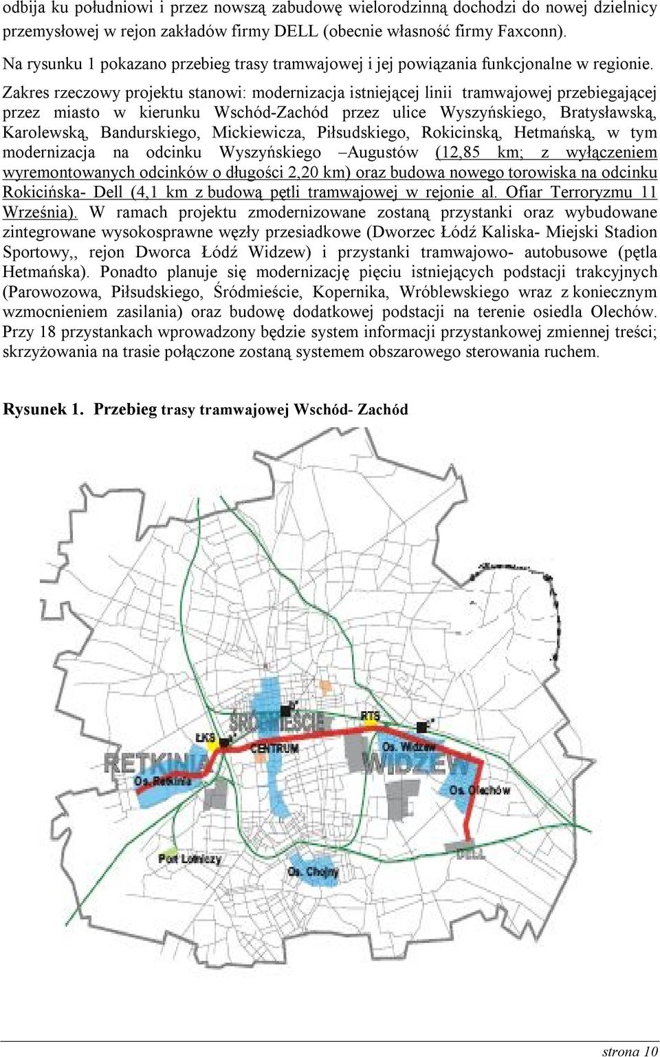 Zakres rzeczowy projektu stanowi: modernizacja istniejącej linii tramwajowej przebiegającej przez miasto w kierunku Wschód-Zachód przez ulice Wyszyńskiego, Bratysławską, Karolewską, Bandurskiego,