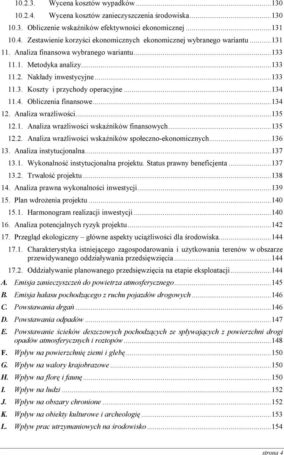 Analiza wrażliwości... 135 12.1. Analiza wrażliwości wskaźników finansowych... 135 12.2. Analiza wrażliwości wskaźników społeczno-ekonomicznych... 136 13. Analiza instytucjonalna... 137 13.1. Wykonalność instytucjonalna projektu.