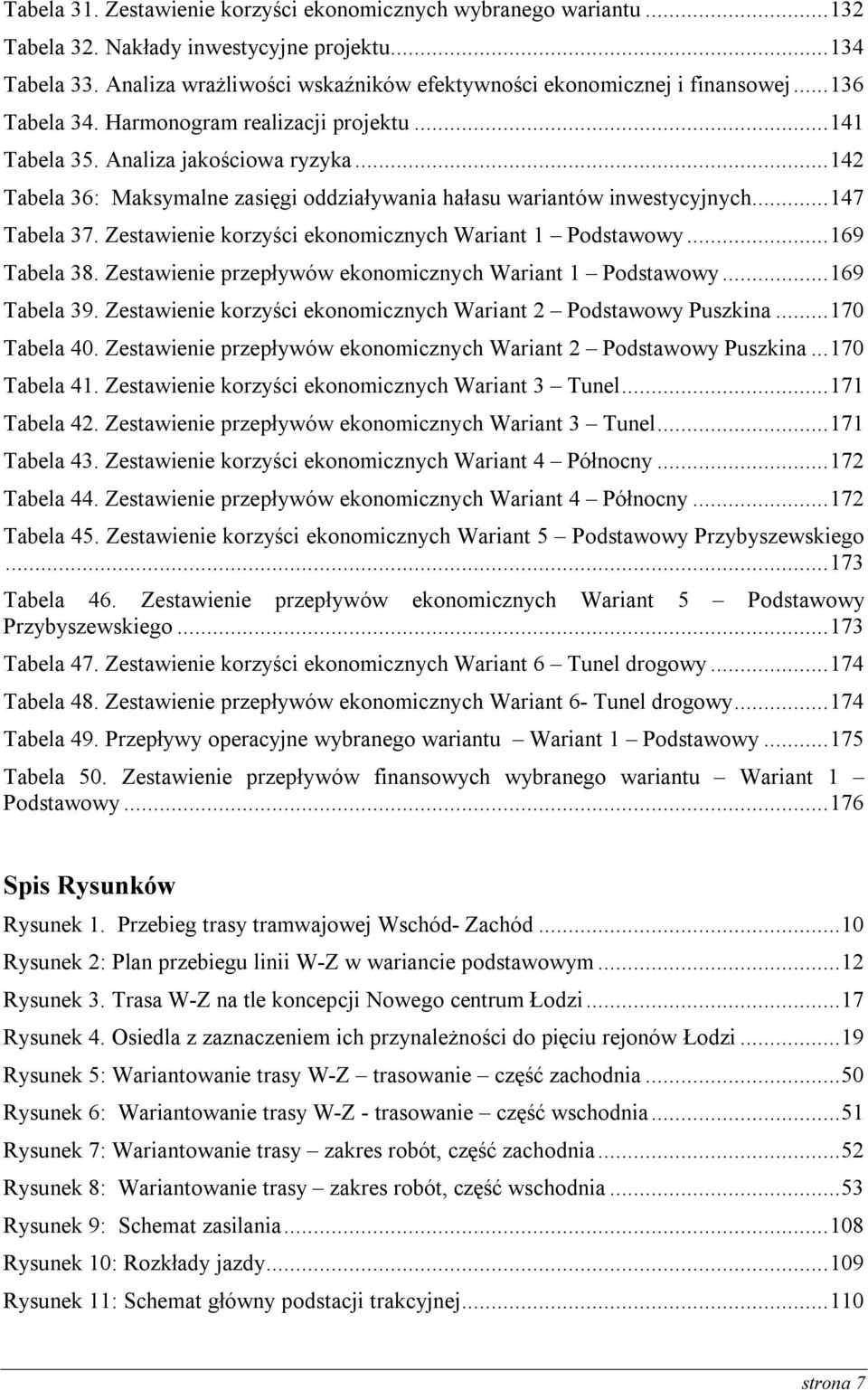 .. 142 Tabela 36: Maksymalne zasięgi oddziaływania hałasu wariantów inwestycyjnych... 147 Tabela 37. Zestawienie korzyści ekonomicznych Wariant 1 Podstawowy... 169 Tabela 38.