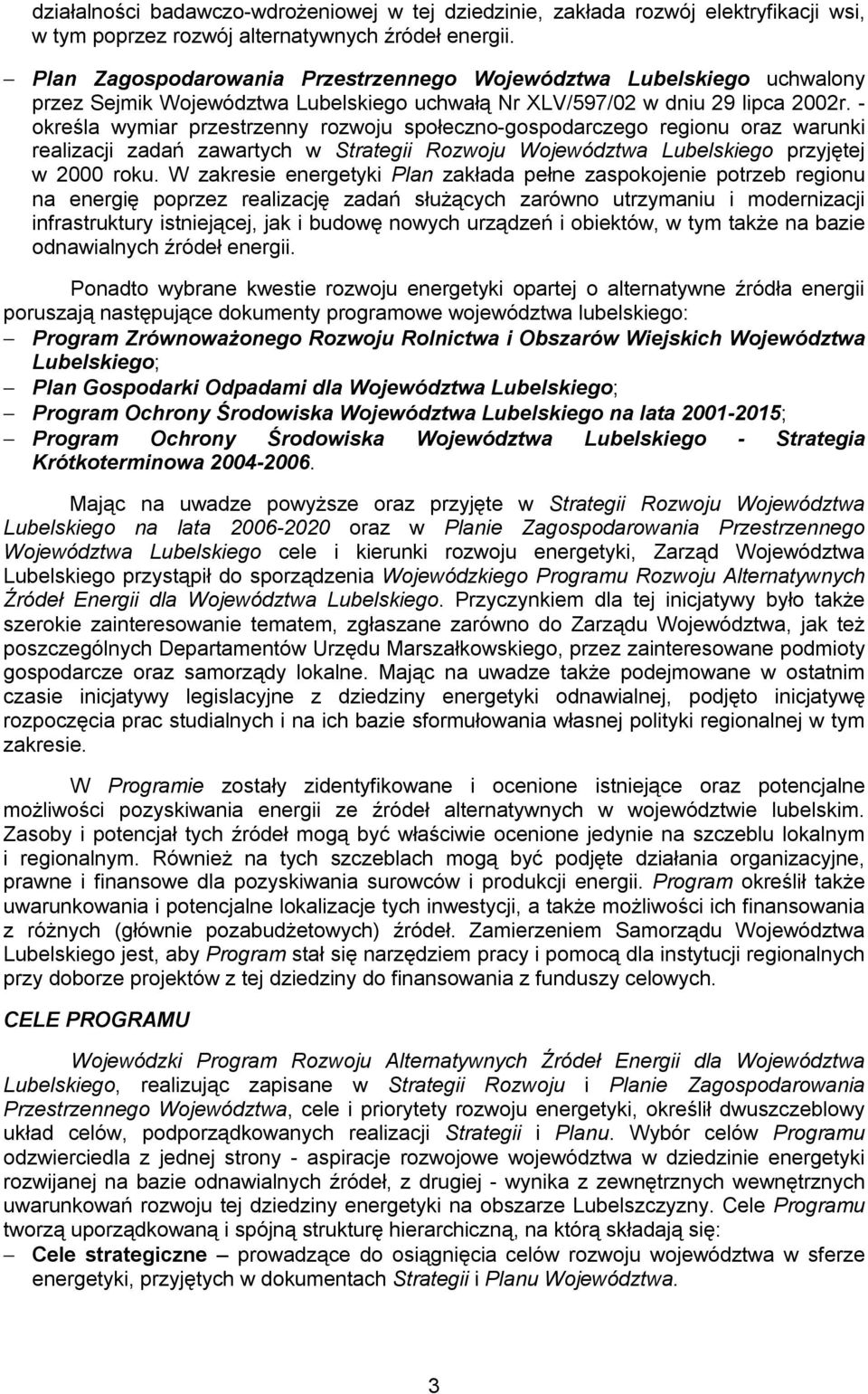 - określa wymiar przestrzenny rozwoju społeczno-gospodarczego regionu oraz warunki realizacji zadań zawartych w Strategii Rozwoju Województwa Lubelskiego przyjętej w 2000 roku.