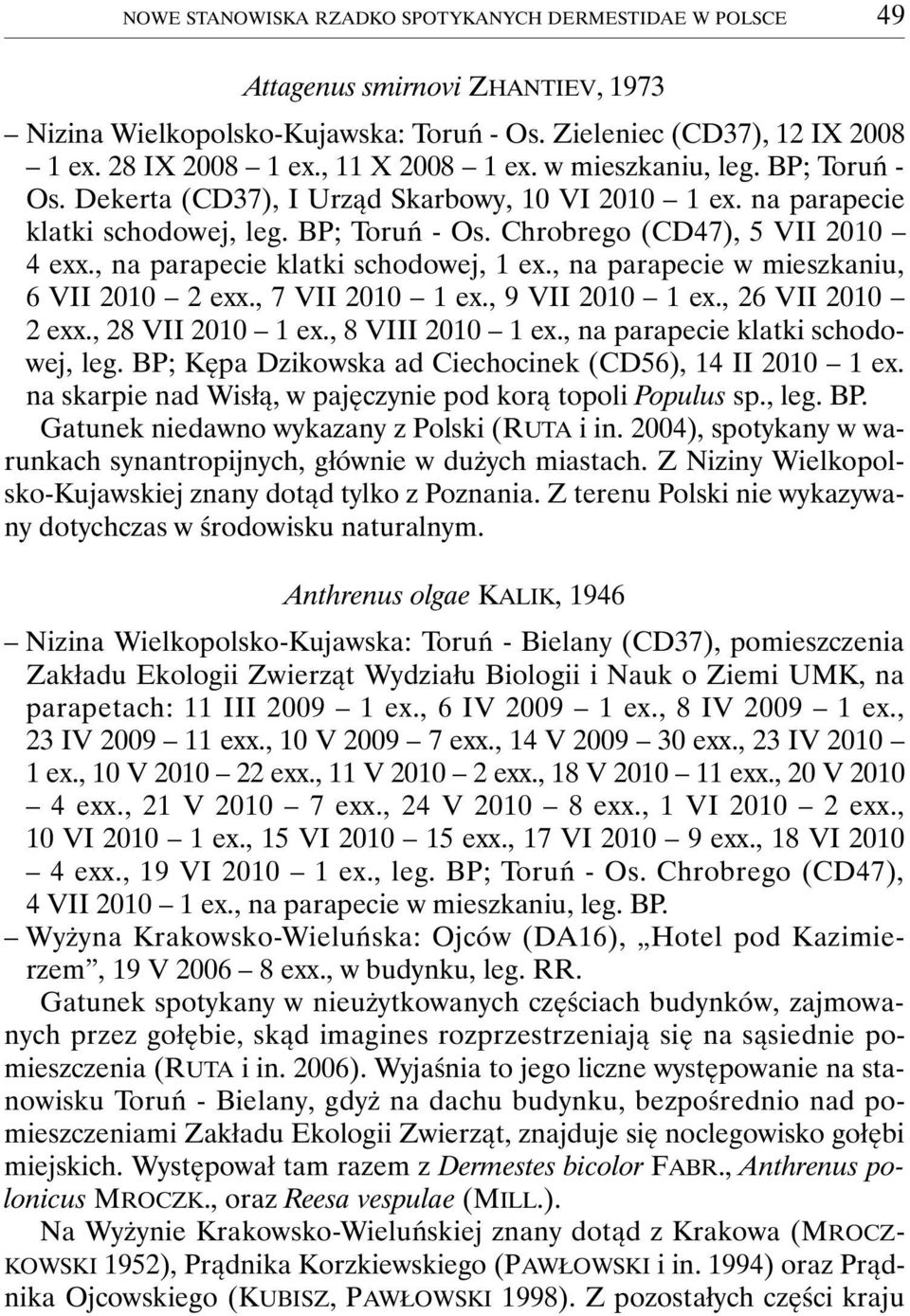 , na parapecie klatki schodowej, 1 ex., na parapecie w mieszkaniu, 6 VII 2010 2 exx., 7 VII 2010 1 ex., 9 VII 2010 1 ex., 26 VII 2010 2 exx., 28 VII 2010 1 ex., 8 VIII 2010 1 ex.