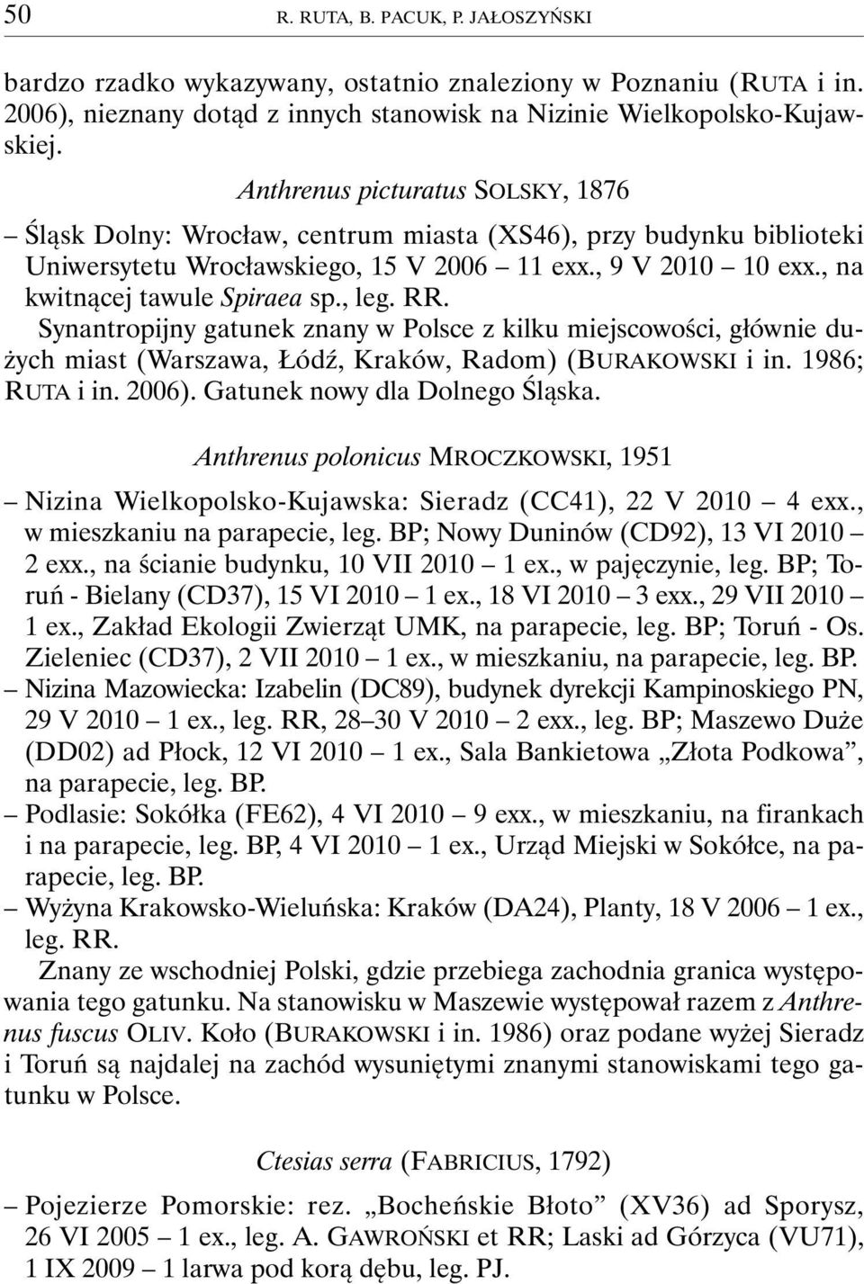 , leg. RR. Synantropijny gatunek znany w Polsce z kilku miejscowości, głównie dużych miast (Warszawa, Łódź, Kraków, Radom) (BURAKOWSKI i in. 1986; RUTA i in. 2006). Gatunek nowy dla Dolnego Śląska.