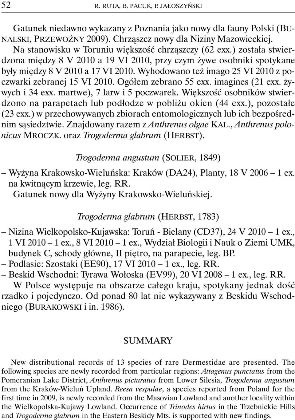 Wyhodowano też imago 25 VI 2010 z poczwarki zebranej 15 VI 2010. Ogółem zebrano 55 exx. imagines (21 exx. żywych i 34 exx. martwe), 7 larw i 5 poczwarek.