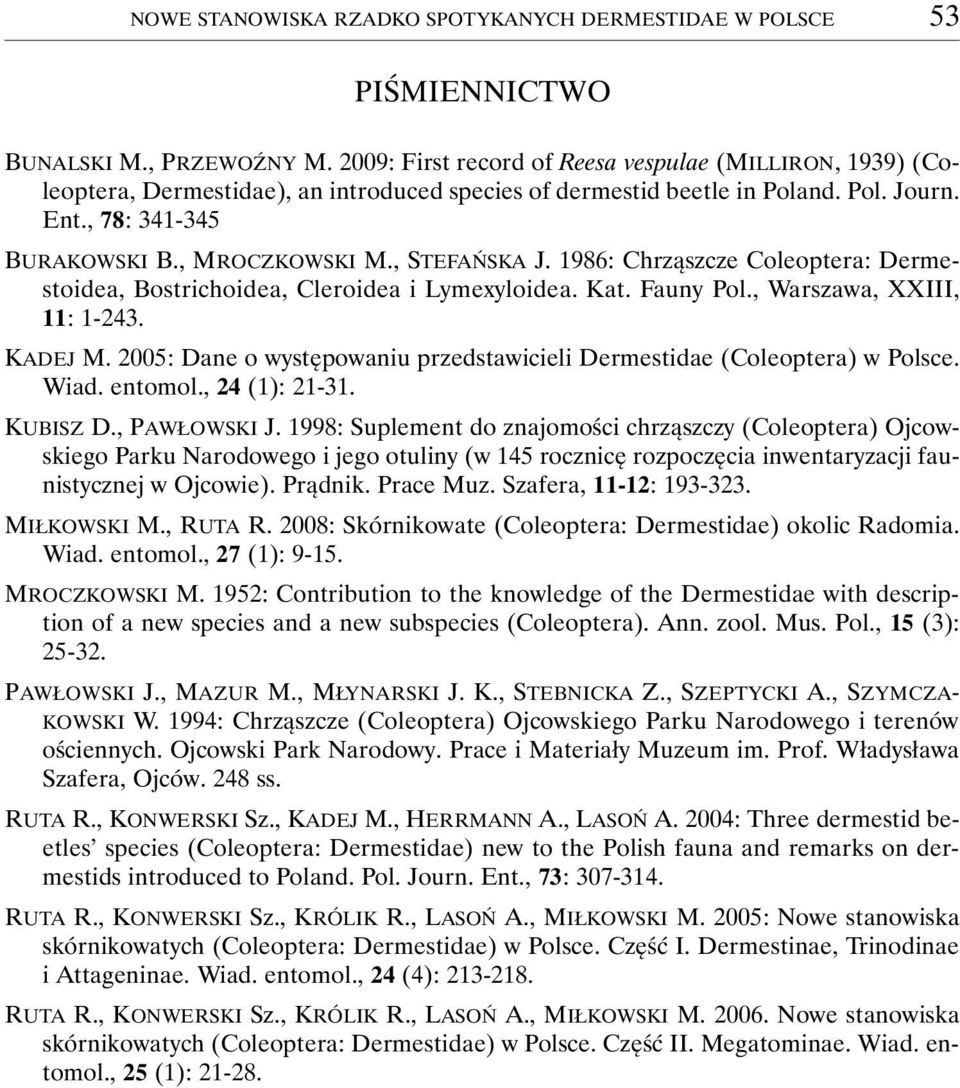 , STEFAŃSKA J. 1986: Chrząszcze Coleoptera: Dermestoidea, Bostrichoidea, Cleroidea i Lymexyloidea. Kat. Fauny Pol., Warszawa, XXIII, 11: 1-243. KADEJ M.
