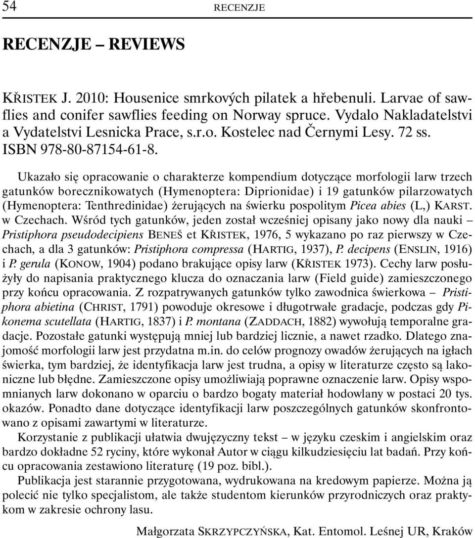 Ukazało się opracowanie o charakterze kompendium dotyczące morfologii larw trzech gatunków borecznikowatych (Hymenoptera: Diprionidae) i 19 gatunków pilarzowatych (Hymenoptera: Tenthredinidae)