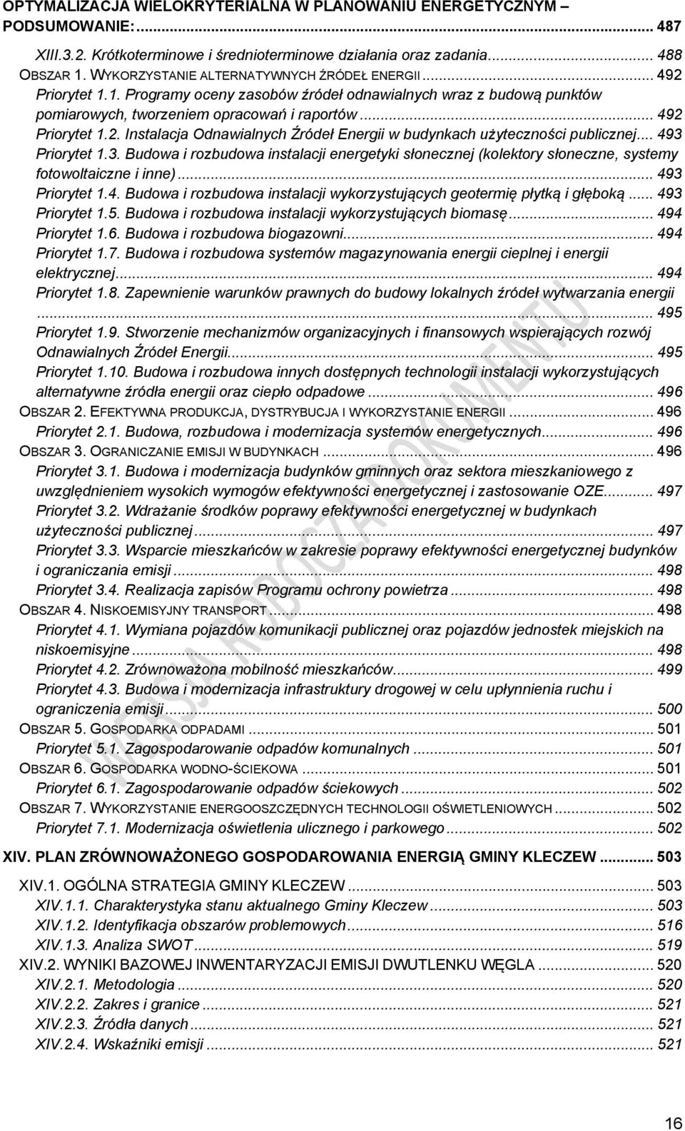 .. 493 Priorytet 1.3. Budowa i rozbudowa instalacji energetyki słonecznej (kolektory słoneczne, systemy fotowoltaiczne i inne)... 493 Priorytet 1.4. Budowa i rozbudowa instalacji wykorzystujących geotermię płytką i głęboką.