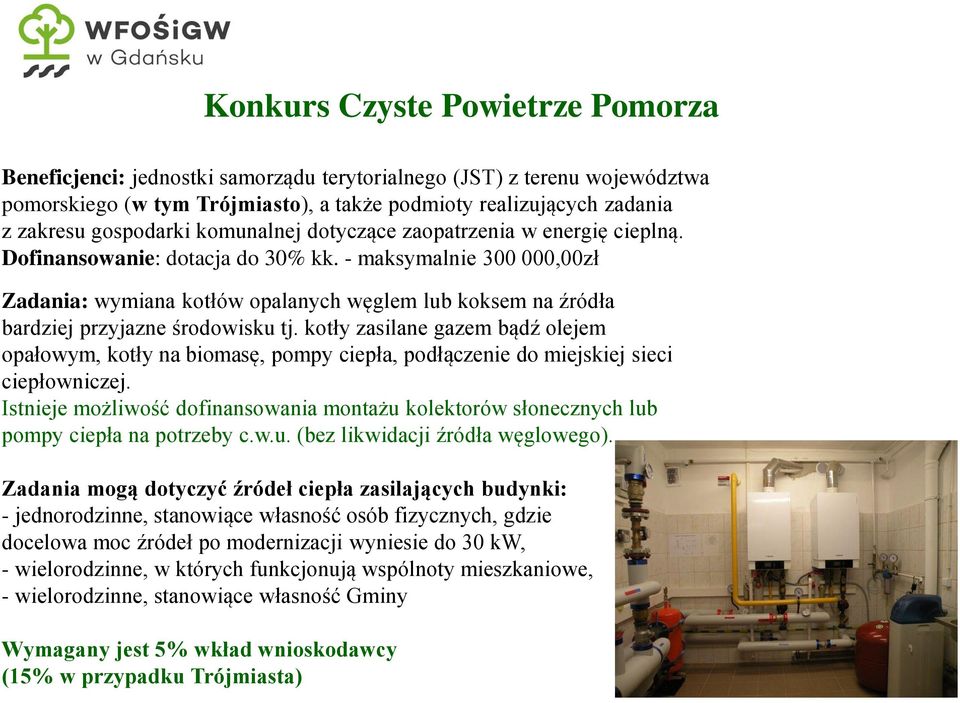 - maksymalnie 300 000,00zł Zadania: wymiana kotłów opalanych węglem lub koksem na źródła bardziej przyjazne środowisku tj.