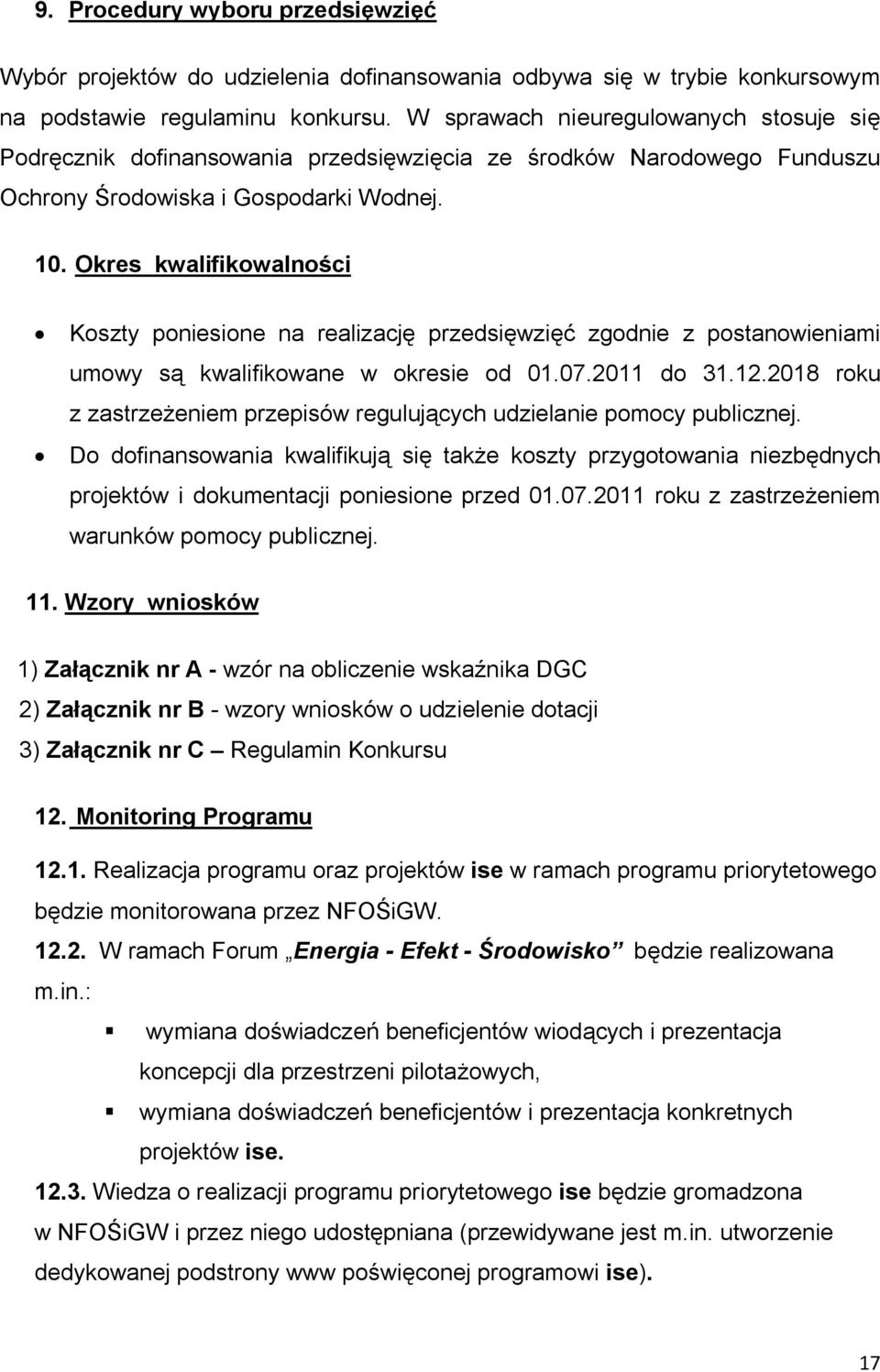 Okres kwalifikowalności Koszty poniesione na realizację przedsięwzięć zgodnie z postanowieniami umowy są kwalifikowane w okresie od 01.07.2011 do 31.12.