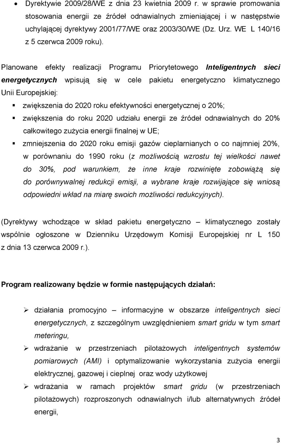 Planowane efekty realizacji Programu Priorytetowego Inteligentnych sieci energetycznych wpisują się w cele pakietu energetyczno klimatycznego Unii Europejskiej: zwiększenia do 2020 roku efektywności