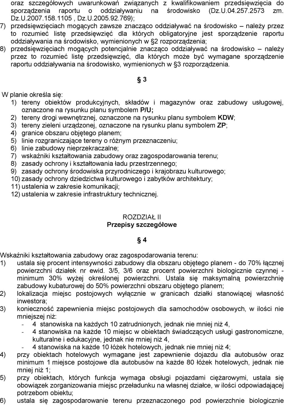 środowisko, wymienionych w 2 rozporządzenia; 8) przedsięwzięciach mogących potencjalnie znacząco oddziaływać na środowisko należy przez to rozumieć listę przedsięwzięć, dla których może być wymagane